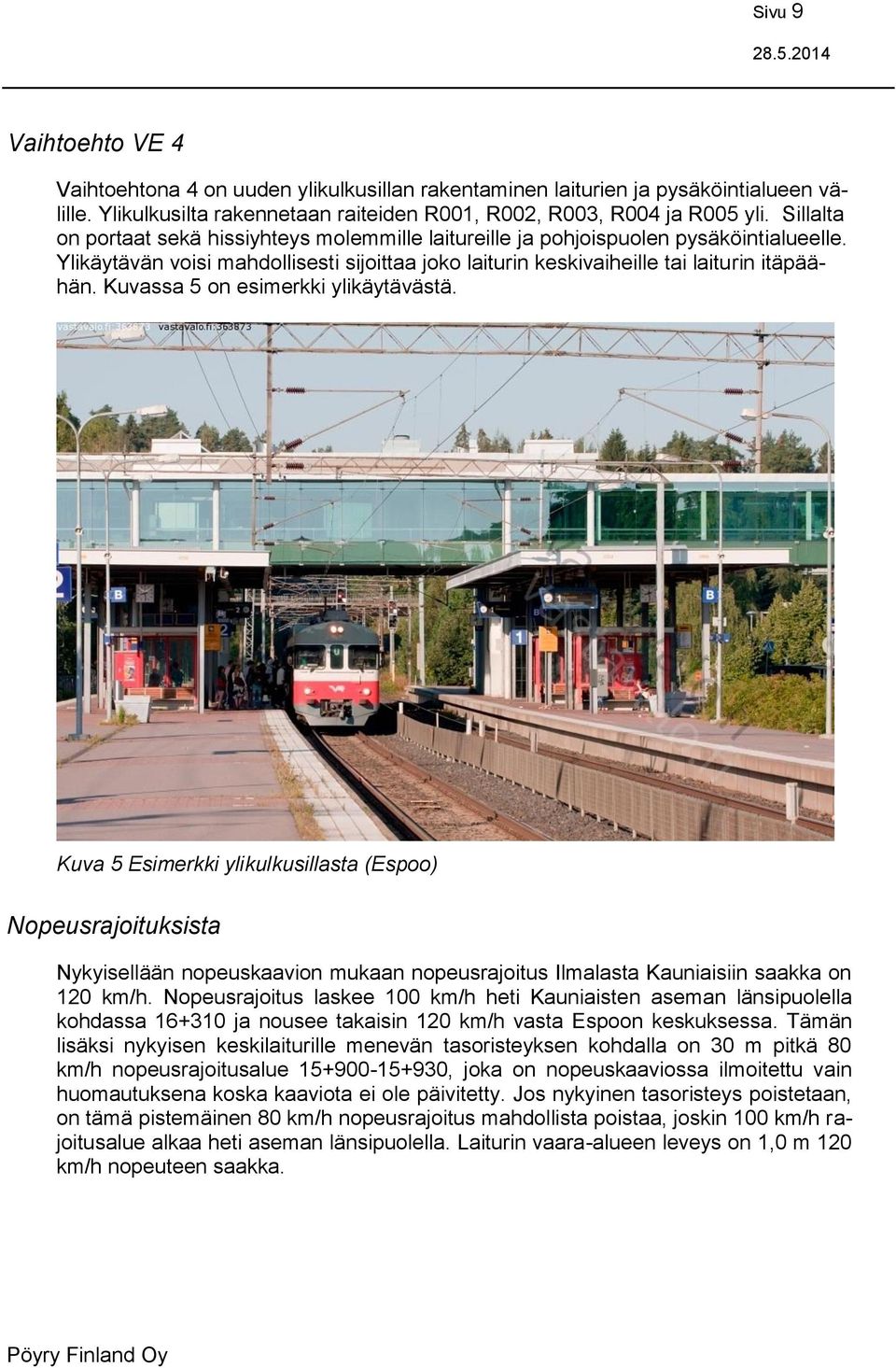 Kuvassa 5 on esimerkki ylikäytävästä. Kuva 5 Esimerkki ylikulkusillasta (Espoo) Nopeusrajoituksista Nykyisellään nopeuskaavion mukaan nopeusrajoitus Ilmalasta Kauniaisiin saakka on 120 km/h.