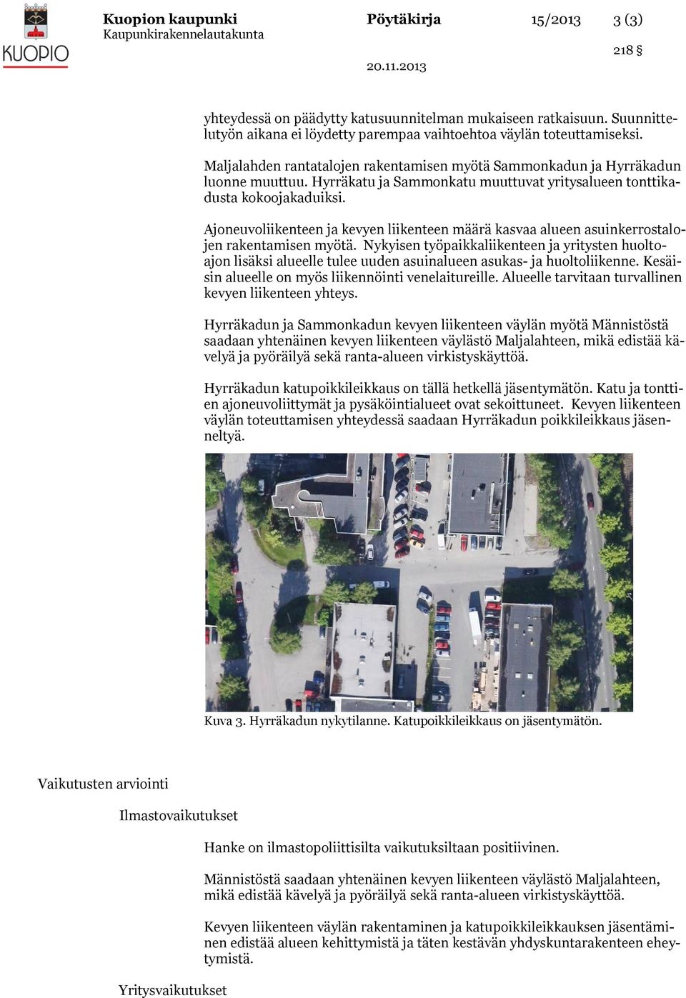 Ajoneuvoliikenteen ja kevyen liikenteen määrä kasvaa alueen asuinkerrostalojen rakentamisen myötä.