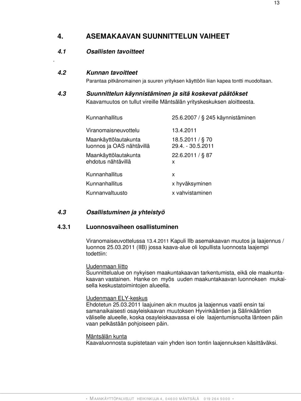 3 Osallistuminen ja yhteistyö 4.3.1 Luonnosvaiheen osallistuminen Viranomaiseuvottelussa 13.4.2011 Kapuli IIb asemakaavan muutos ja laajennus / luonnos 25.03.