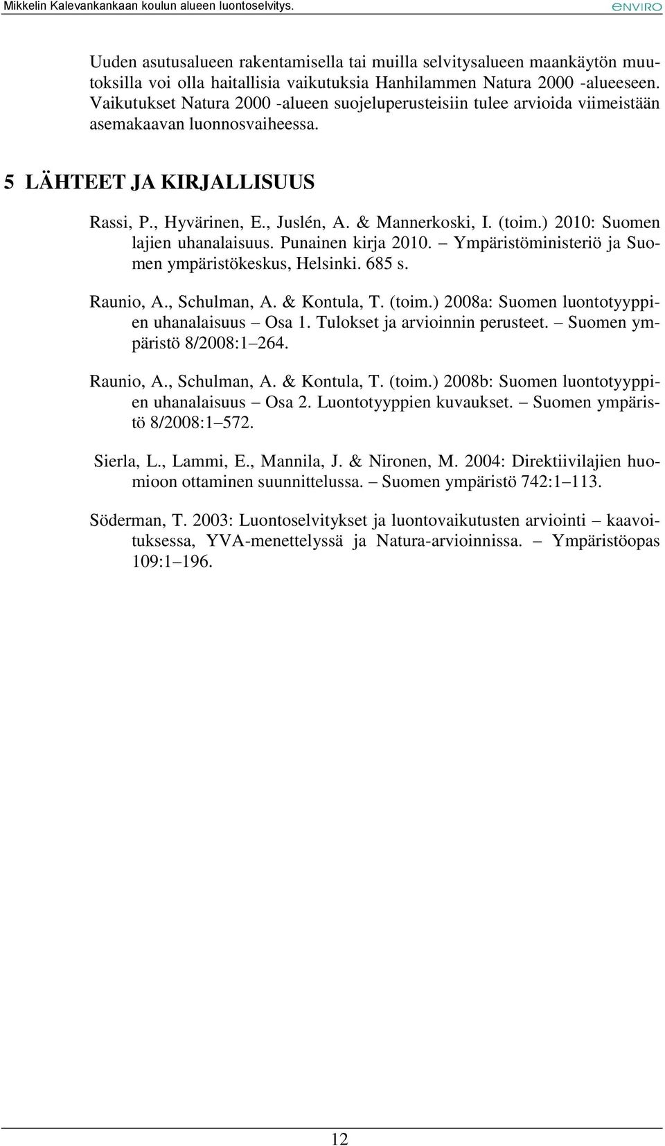 ) 2010: Suomen lajien uhanalaisuus. Punainen kirja 2010. Ympäristöministeriö ja Suomen ympäristökeskus, Helsinki. 685 s. Raunio, A., Schulman, A. & Kontula, T. (toim.