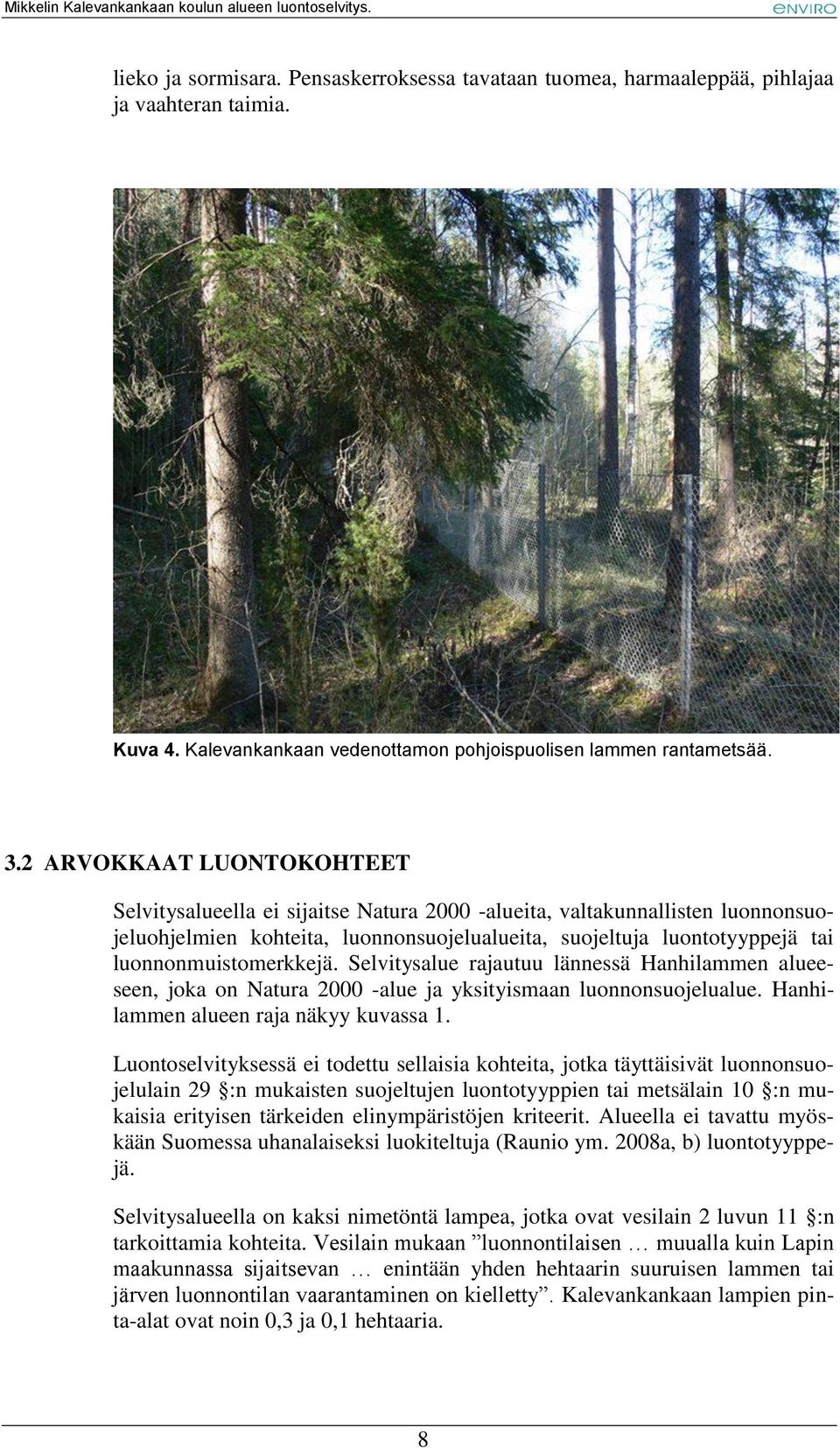 luonnonmuistomerkkejä. Selvitysalue rajautuu lännessä Hanhilammen alueeseen, joka on Natura 2000 -alue ja yksityismaan luonnonsuojelualue. Hanhilammen alueen raja näkyy kuvassa 1.