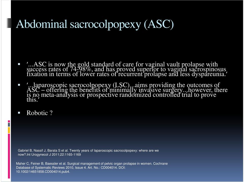 laparoscopic sacrocolpopexy (LSC) aims providing the outcomes of ASC offering the benefits of minimally invasive surgery however, there is no meta-analysis or prospective randomized controlled trial