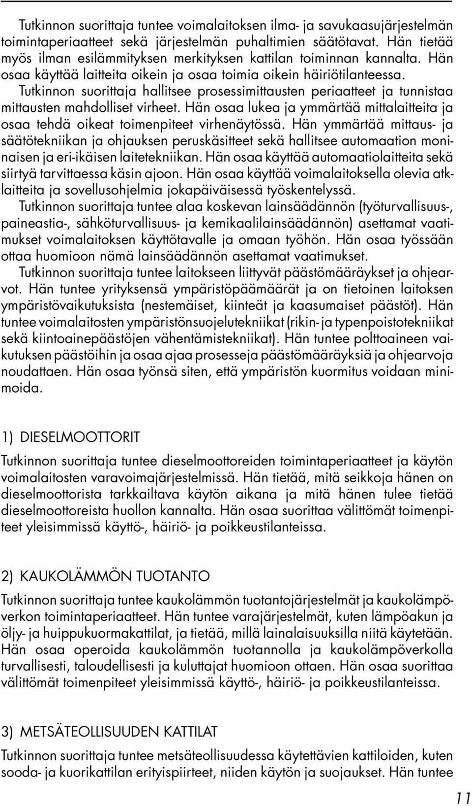 Tutkinnon suorittaja hallitsee prosessimittausten periaatteet ja tunnistaa mittausten mahdolliset virheet. Hän osaa lukea ja ymmärtää mittalaitteita ja osaa tehdä oikeat toimenpiteet virhenäytössä.