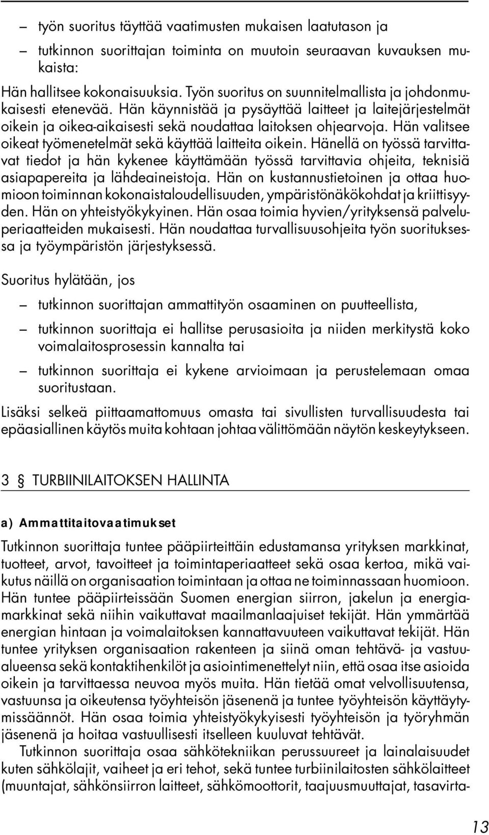 Hän valitsee oikeat työmenetelmät sekä käyttää laitteita oikein. Hänellä on työssä tarvittavat tiedot ja hän kykenee käyttämään työssä tarvittavia ohjeita, teknisiä asiapapereita ja lähdeaineistoja.