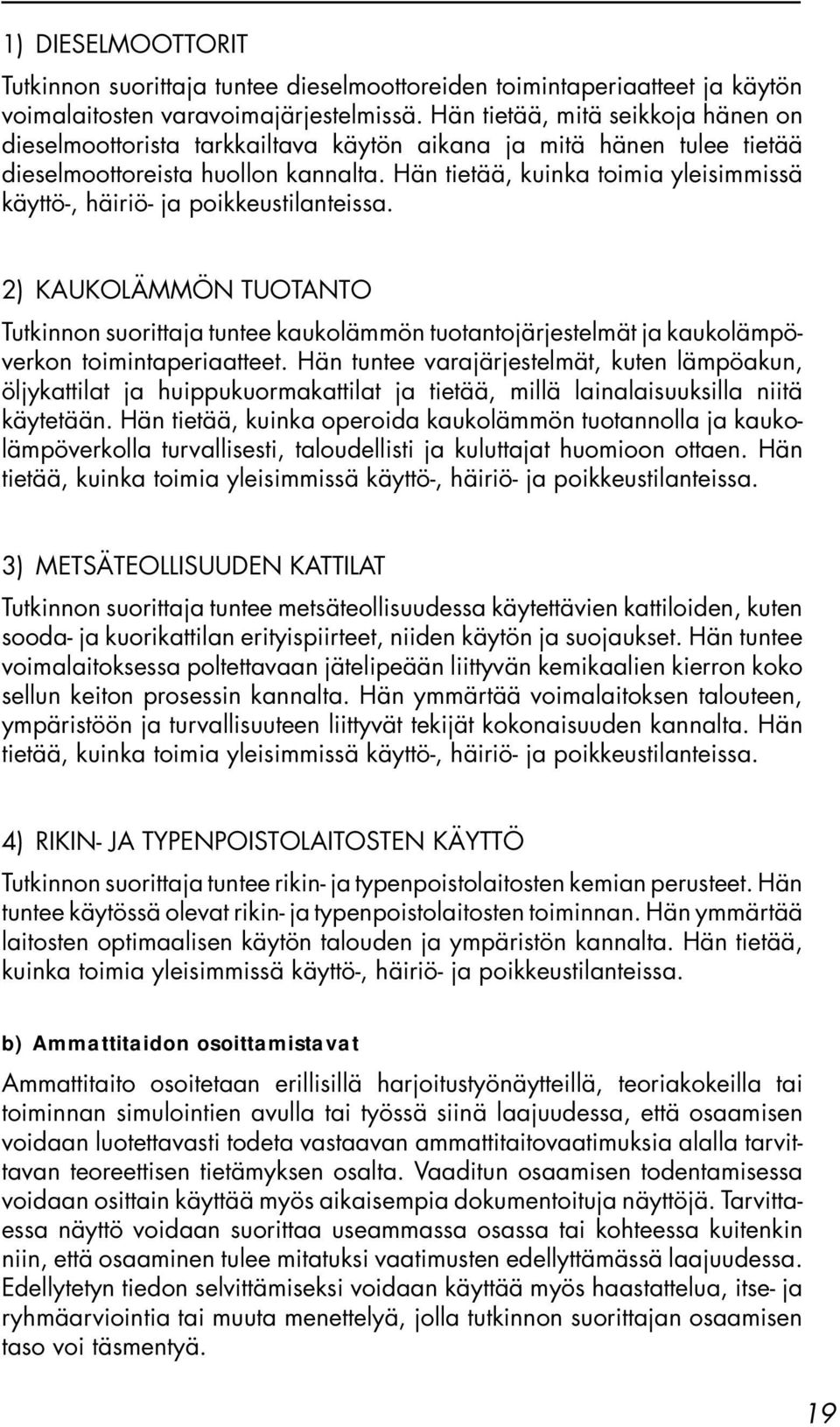 Hän tietää, kuinka toimia yleisimmissä käyttö-, häiriö- ja poikkeustilanteissa.