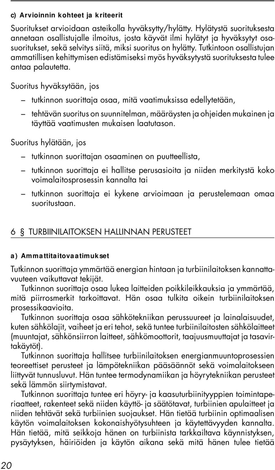 Tutkintoon osallistujan ammatillisen kehittymisen edistämiseksi myös hyväksytystä suorituksesta tulee antaa palautetta.