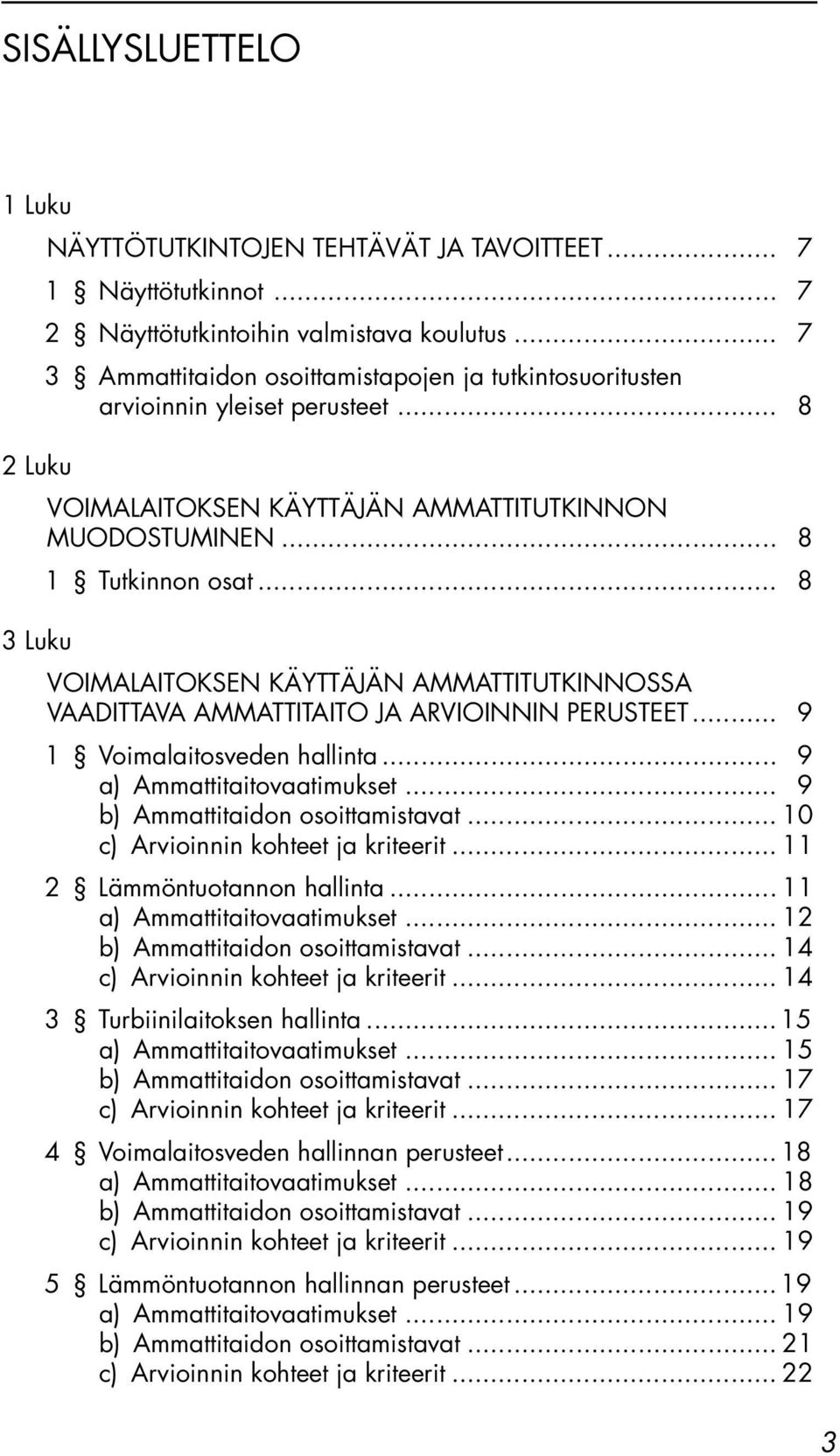 .. 8 3 Luku VOIMALAITOKSEN KÄYTTÄJÄN AMMATTITUTKINNOSSA VAADITTAVA AMMATTITAITO JA ARVIOINNIN PERUSTEET... 9 1 Voimalaitosveden hallinta... 9 a) Ammattitaitovaatimukset.