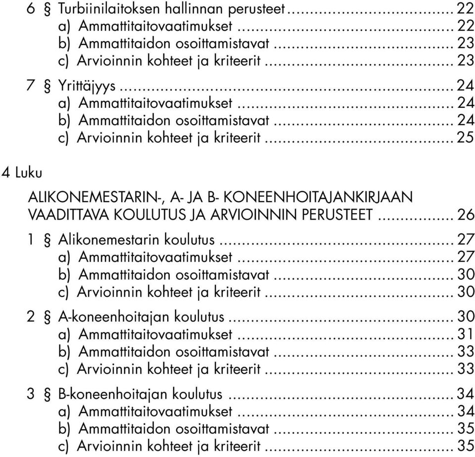 .. 25 4 Luku ALIKONEMESTARIN-, A- JA B- KONEENHOITAJANKIRJAAN VAADITTAVA KOULUTUS JA ARVIOINNIN PERUSTEET... 26 1 Alikonemestarin koulutus... 27 a) Ammattitaitovaatimukset.