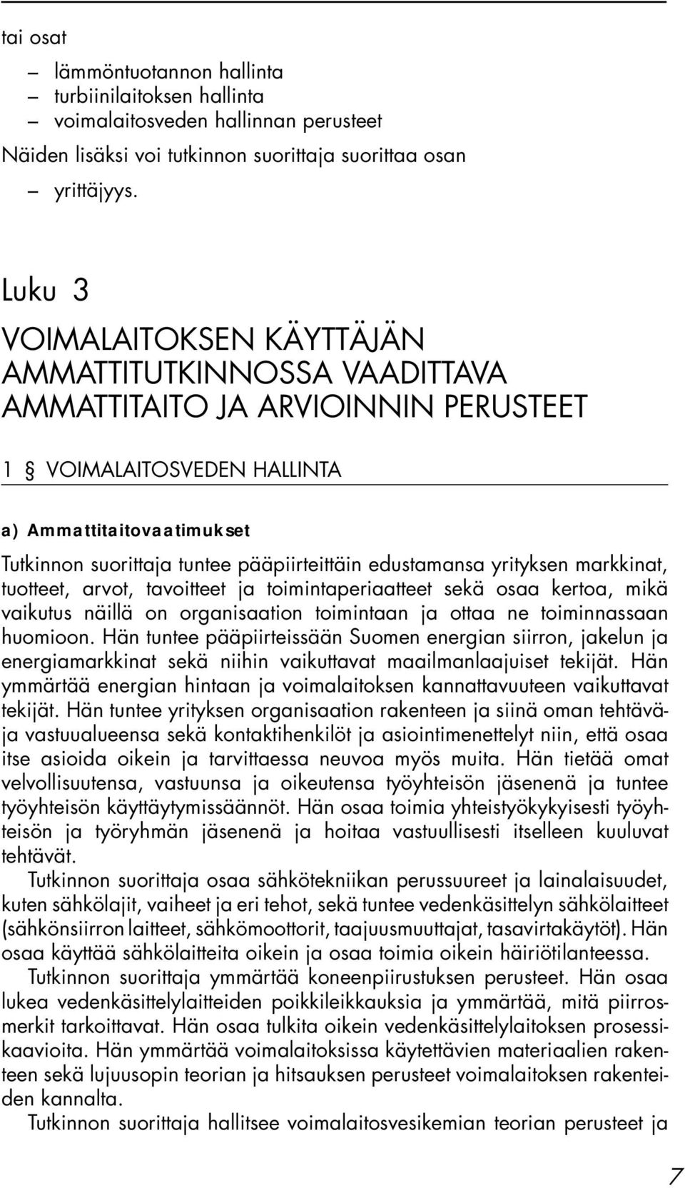 edustamansa yrityksen markkinat, tuotteet, arvot, tavoitteet ja toimintaperiaatteet sekä osaa kertoa, mikä vaikutus näillä on organisaation toimintaan ja ottaa ne toiminnassaan huomioon.