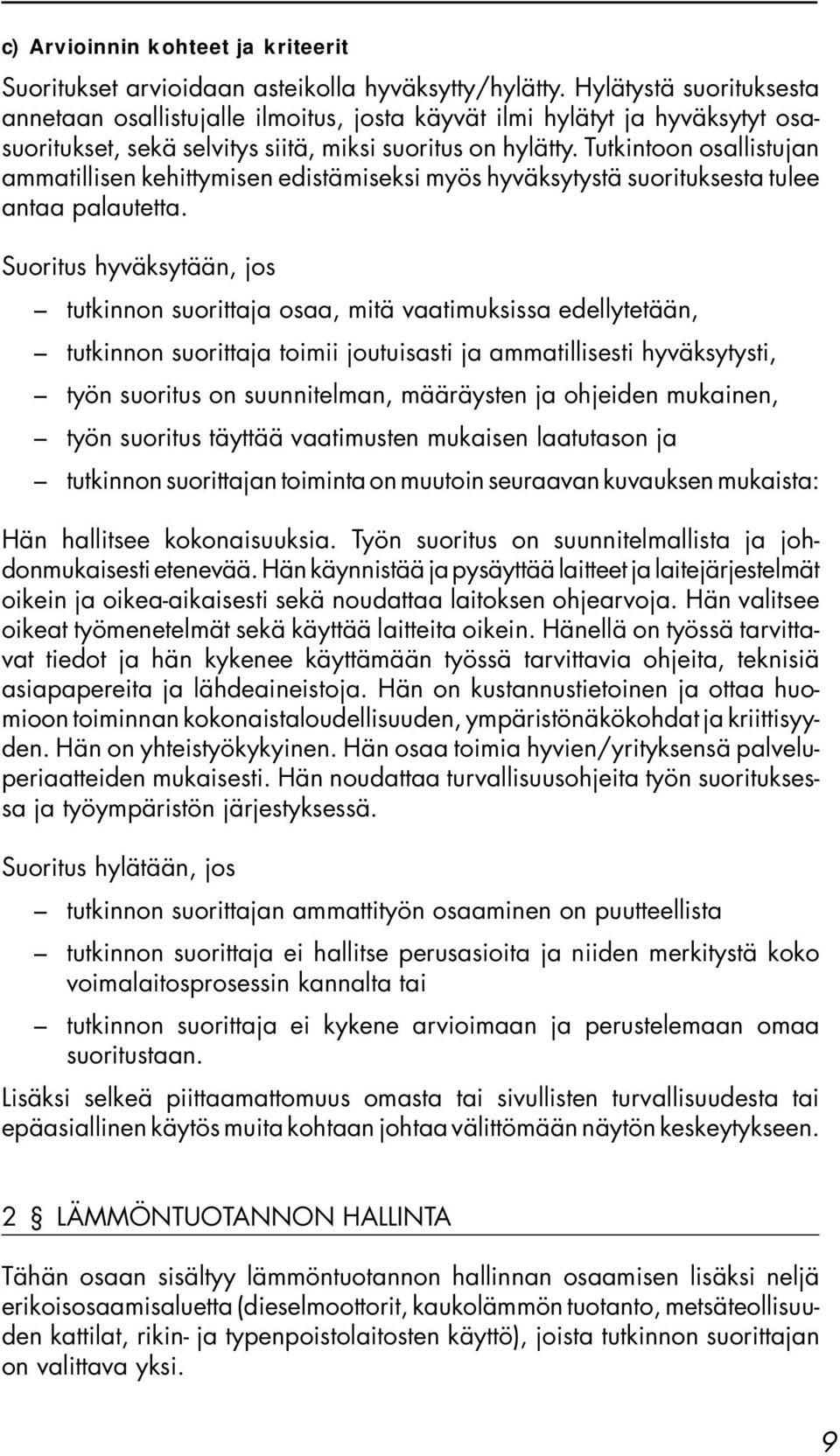 Tutkintoon osallistujan ammatillisen kehittymisen edistämiseksi myös hyväksytystä suorituksesta tulee antaa palautetta.