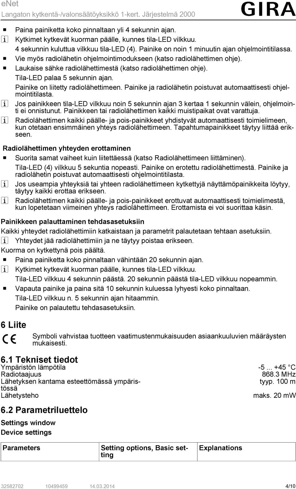 Tila-LED palaa 5 sekunnin ajan. Painike on liitetty radiolähettimeen. Painike ja radiolähetin poistuvat automaattisesti ohjelmointitilasta.