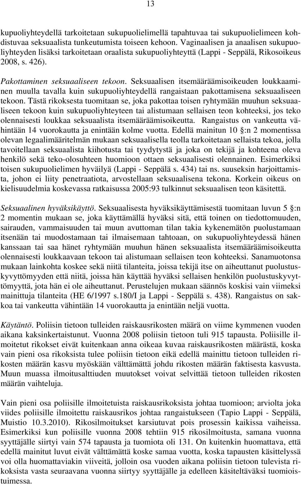 Seksuaalisen itsemääräämisoikeuden loukkaaminen muulla tavalla kuin sukupuoliyhteydellä rangaistaan pakottamisena seksuaaliseen tekoon.