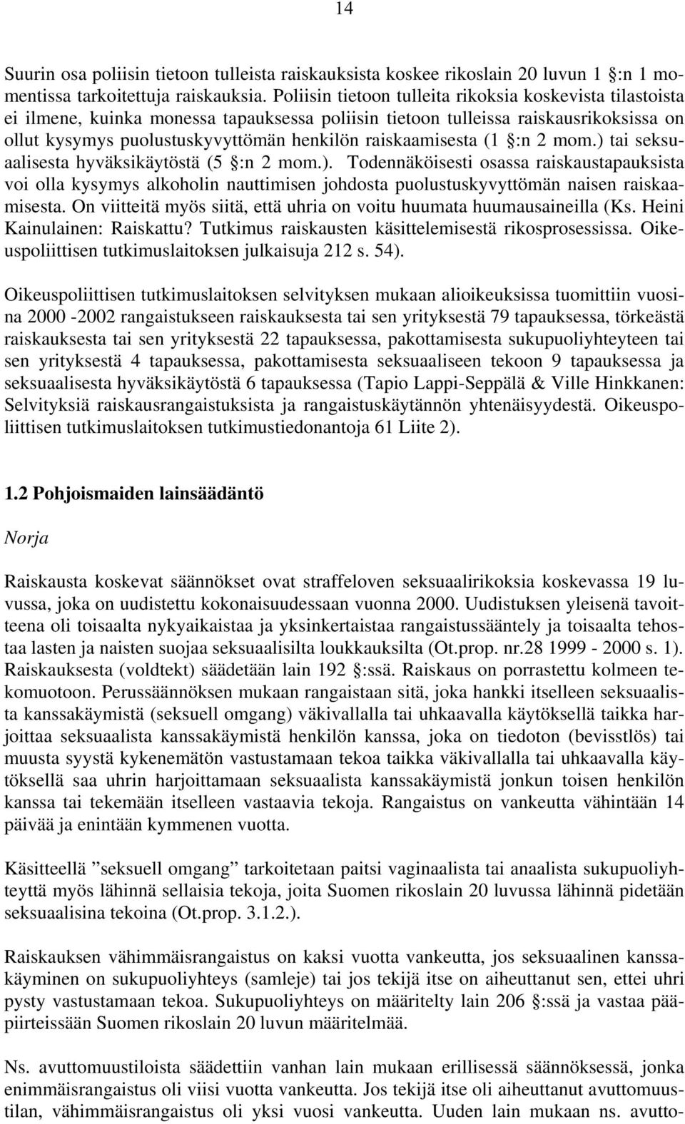 raiskaamisesta (1 :n 2 mom.) tai seksuaalisesta hyväksikäytöstä (5 :n 2 mom.). Todennäköisesti osassa raiskaustapauksista voi olla kysymys alkoholin nauttimisen johdosta puolustuskyvyttömän naisen raiskaamisesta.