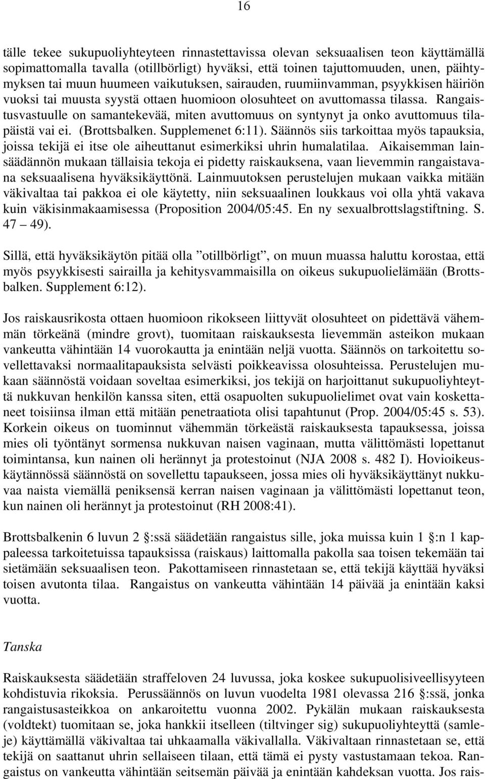 Rangaistusvastuulle on samantekevää, miten avuttomuus on syntynyt ja onko avuttomuus tilapäistä vai ei. (Brottsbalken. Supplemenet 6:11).