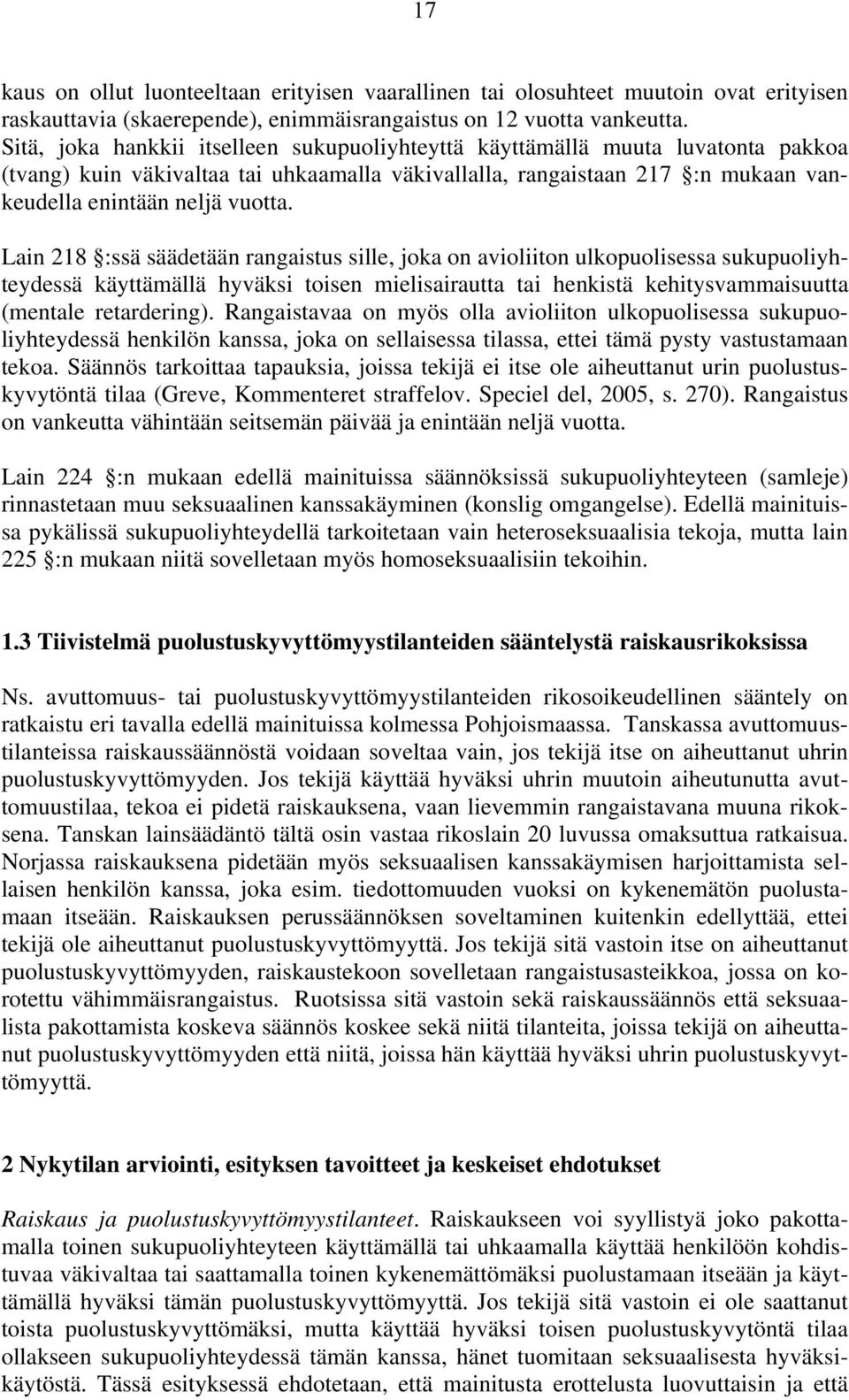 Lain 218 :ssä säädetään rangaistus sille, joka on avioliiton ulkopuolisessa sukupuoliyhteydessä käyttämällä hyväksi toisen mielisairautta tai henkistä kehitysvammaisuutta (mentale retardering).