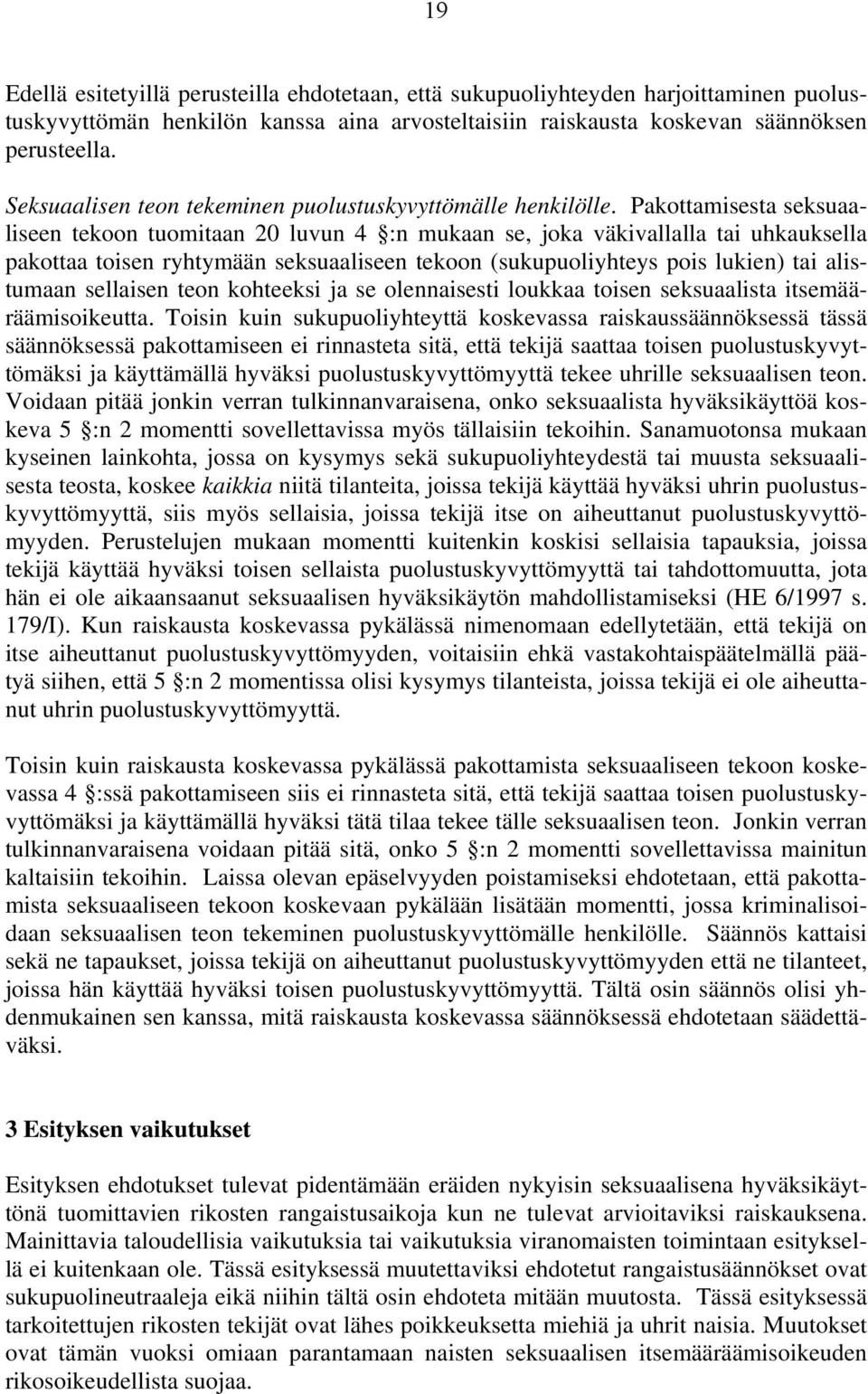 Pakottamisesta seksuaaliseen tekoon tuomitaan 20 luvun 4 :n mukaan se, joka väkivallalla tai uhkauksella pakottaa toisen ryhtymään seksuaaliseen tekoon (sukupuoliyhteys pois lukien) tai alistumaan