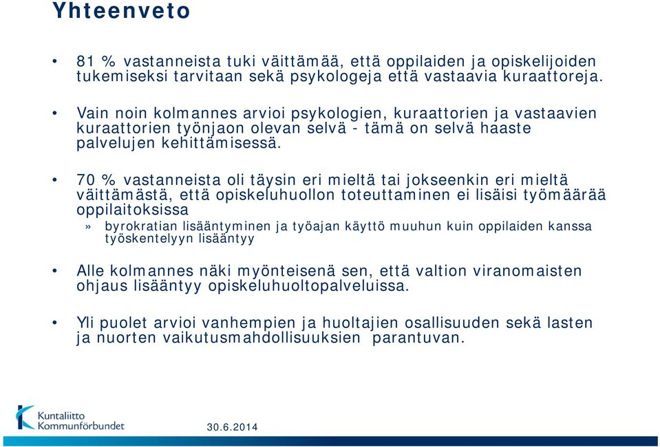 70 % vastanneista oli täysin eri mieltä tai jokseenkin eri mieltä väittämästä, että opiskeluhuollon toteuttaminen ei lisäisi työmäärää oppilaitoksissa» byrokratian lisääntyminen ja työajan