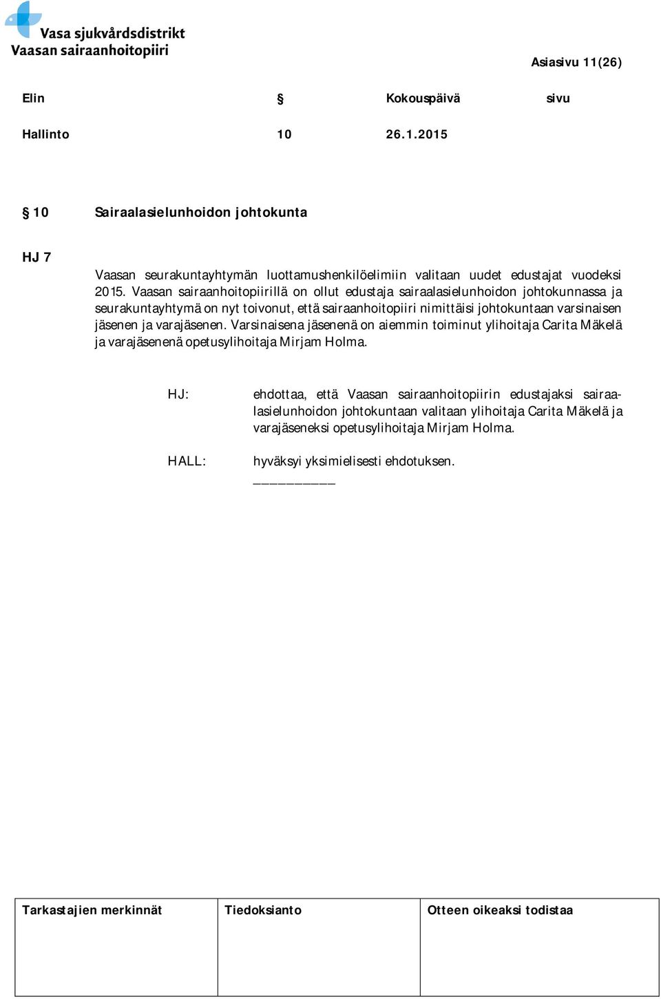 varsinaisen jäsenen ja varajäsenen. Varsinaisena jäsenenä on aiemmin toiminut ylihoitaja Carita Mäkelä ja varajäsenenä opetusylihoitaja Mirjam Holma.