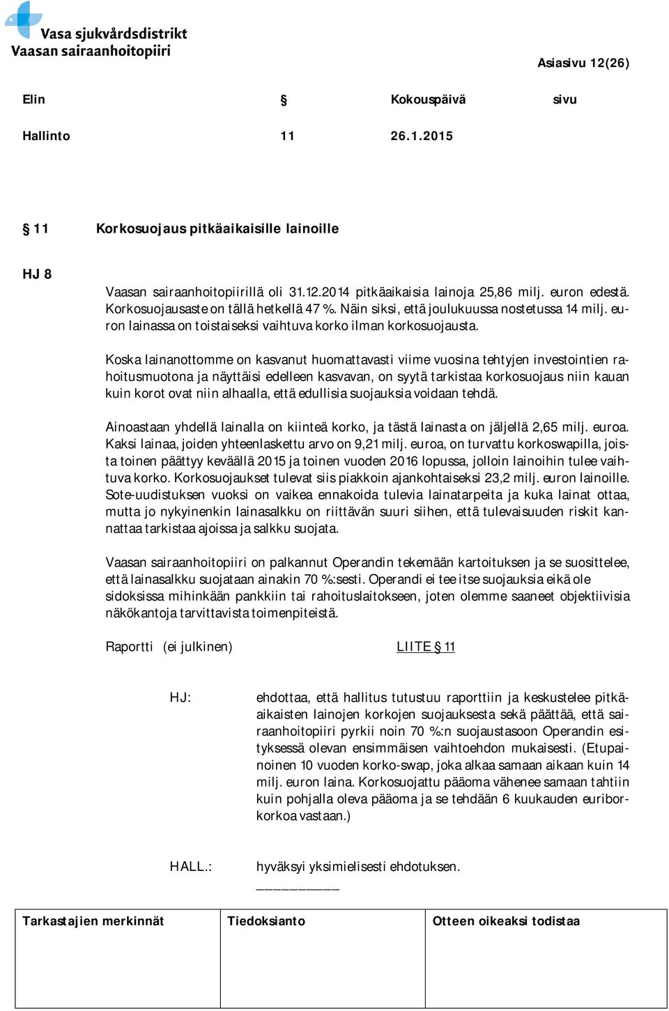 Koska lainanottomme on kasvanut huomattavasti viime vuosina tehtyjen investointien rahoitusmuotona ja näyttäisi edelleen kasvavan, on syytä tarkistaa korkosuojaus niin kauan kuin korot ovat niin