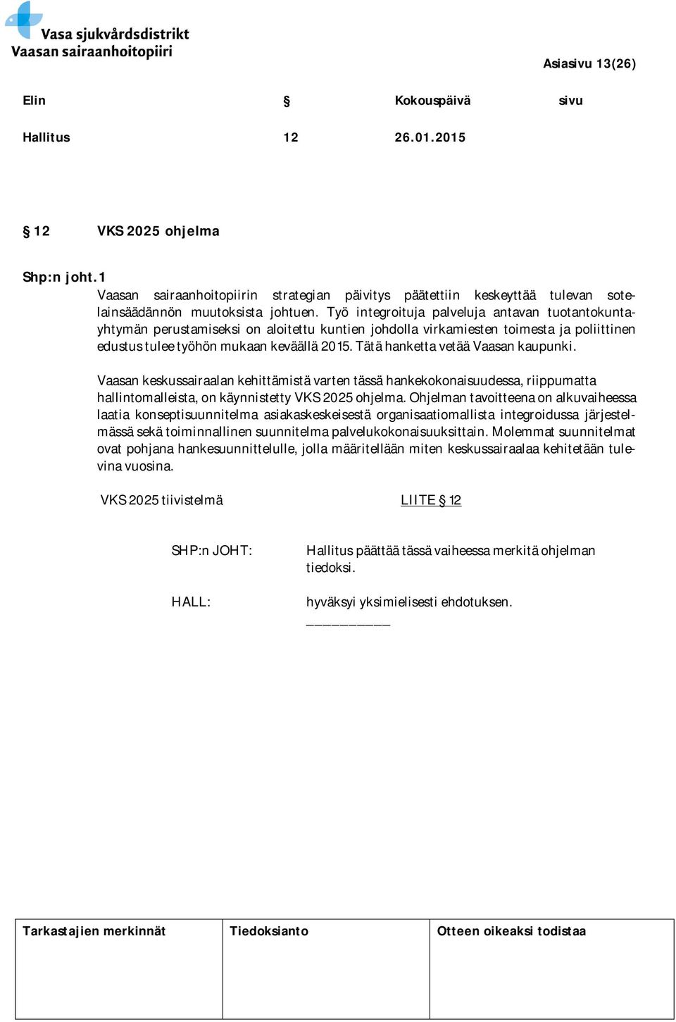 Tätä hanketta vetää Vaasan kaupunki. Vaasan keskussairaalan kehittämistä varten tässä hankekokonaisuudessa, riippumatta hallintomalleista, on käynnistetty VKS 2025 ohjelma.