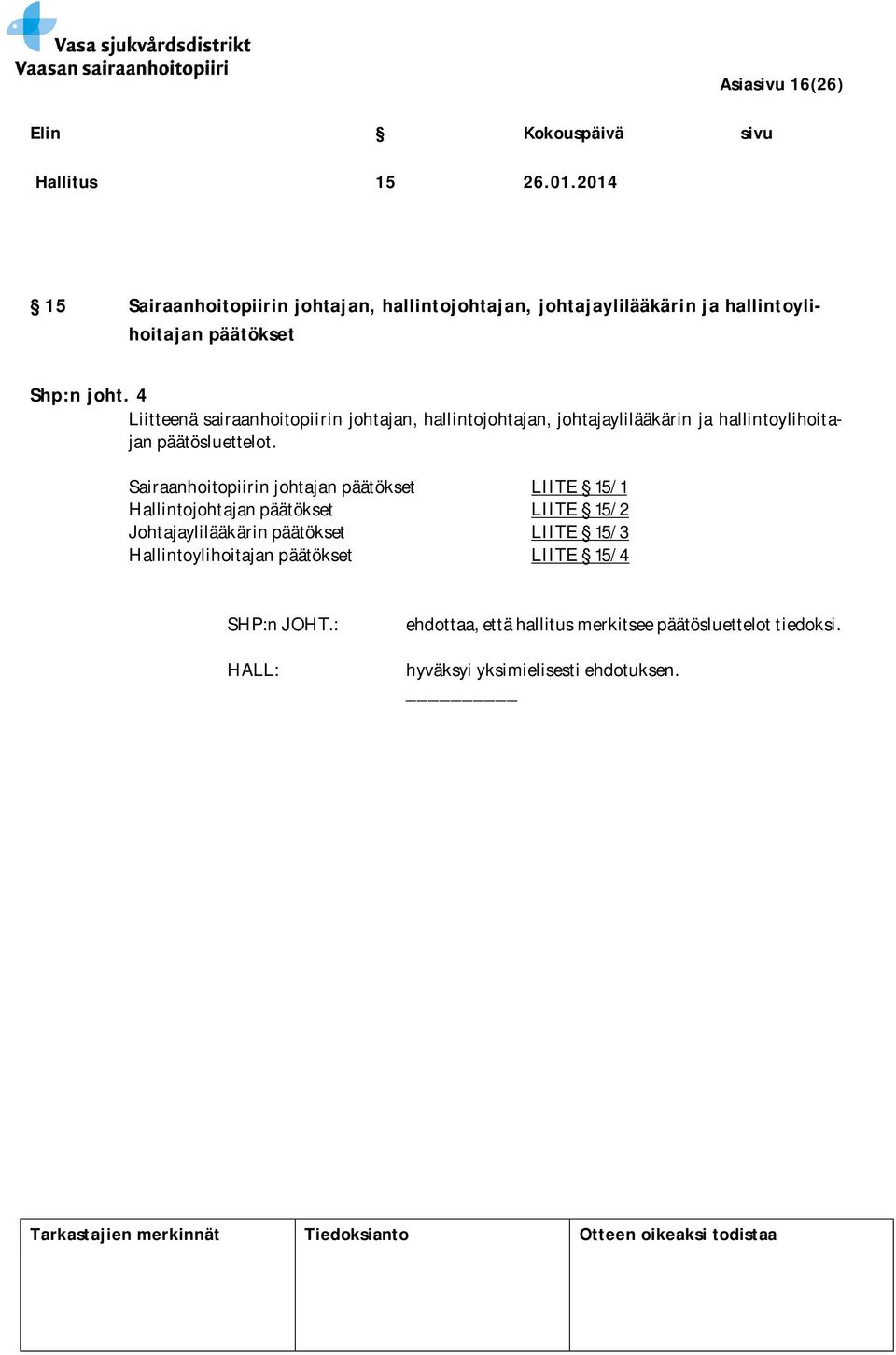 4 Liitteenä sairaanhoitopiirin johtajan, hallintojohtajan, johtajaylilääkärin ja hallintoylihoitajan päätösluettelot.