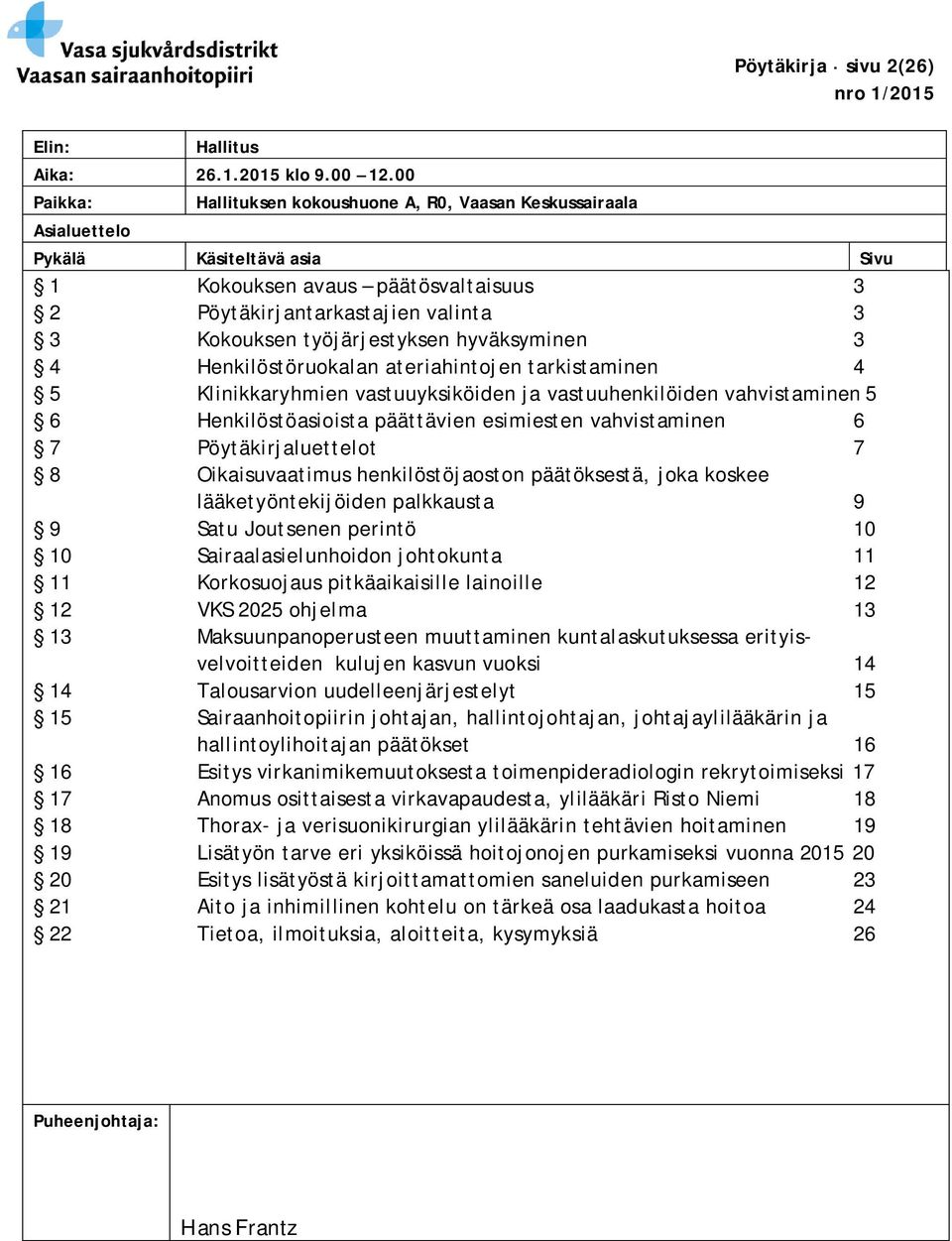 työjärjestyksen hyväksyminen 3 4 Henkilöstöruokalan ateriahintojen tarkistaminen 4 5 Klinikkaryhmien vastuuyksiköiden ja vastuuhenkilöiden vahvistaminen 5 6 Henkilöstöasioista päättävien esimiesten