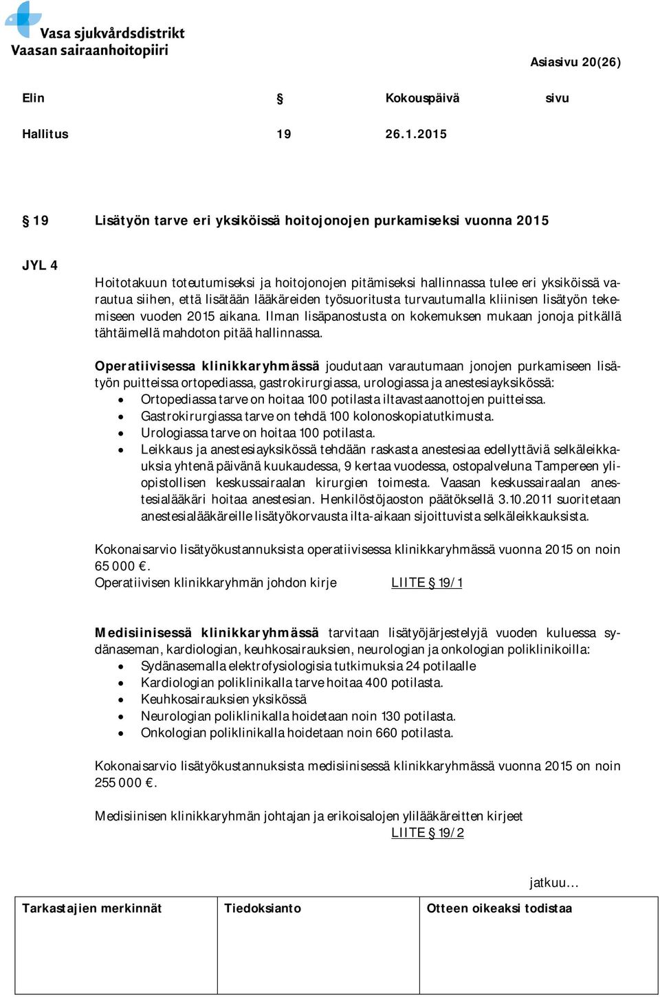 lisätään lääkäreiden työsuoritusta turvautumalla kliinisen lisätyön tekemiseen vuoden 2015 aikana. Ilman lisäpanostusta on kokemuksen mukaan jonoja pitkällä tähtäimellä mahdoton pitää hallinnassa.