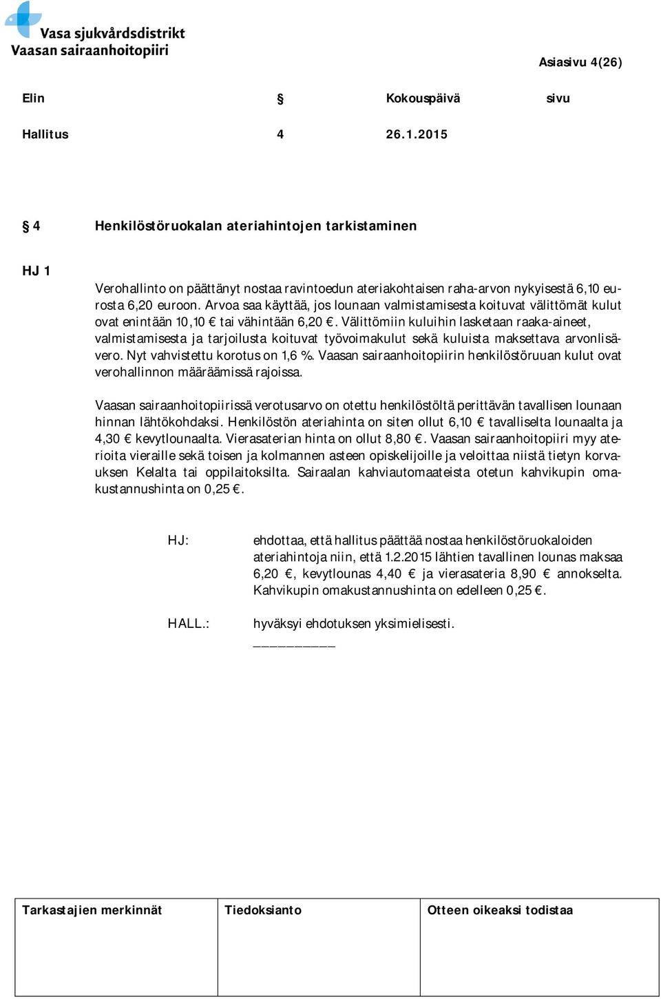 Välittömiin kuluihin lasketaan raaka-aineet, valmistamisesta ja tarjoilusta koituvat työvoimakulut sekä kuluista maksettava arvonlisävero. Nyt vahvistettu korotus on 1,6 %.