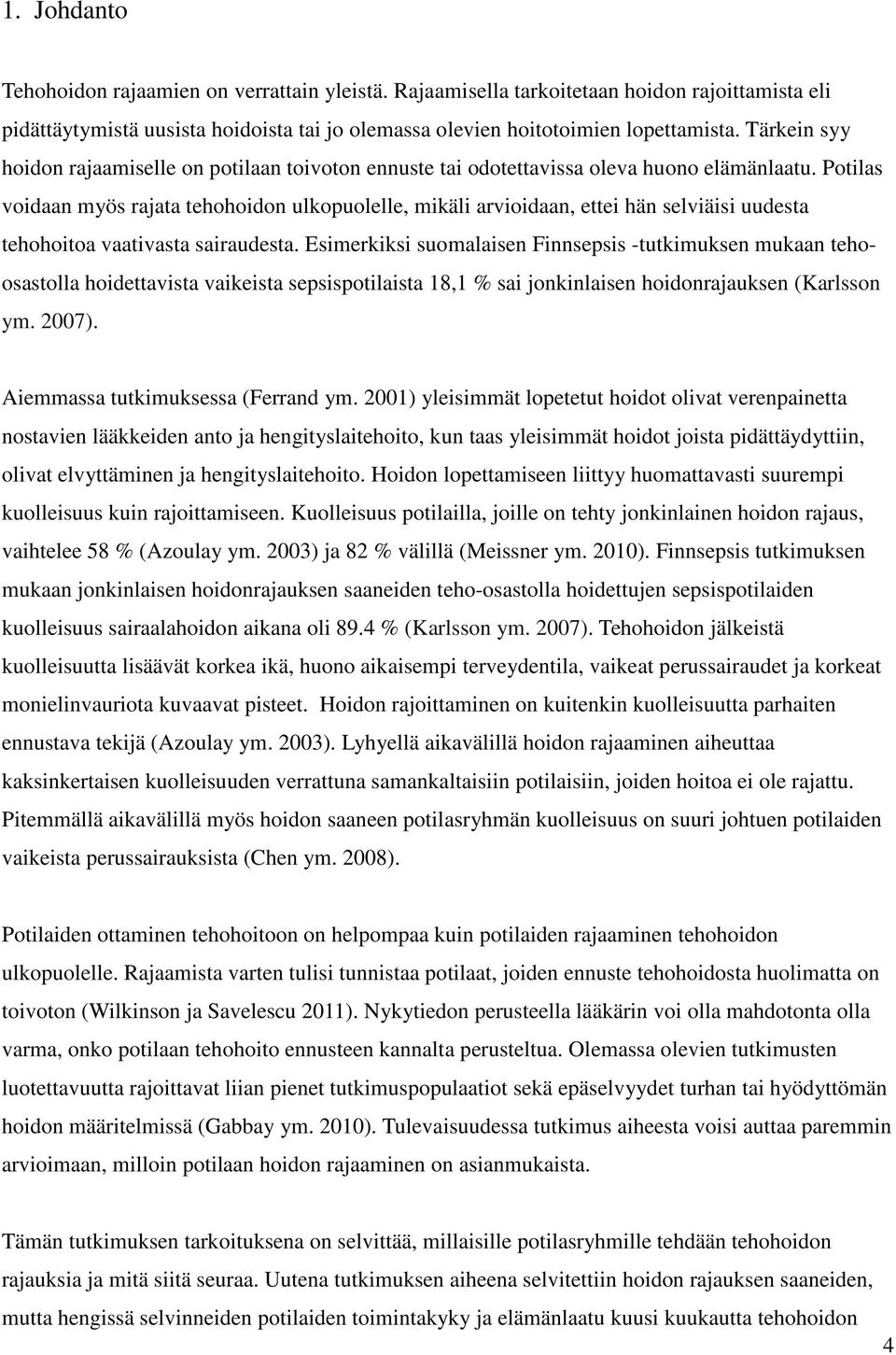 Potilas voidaan myös rajata tehohoidon ulkopuolelle, mikäli arvioidaan, ettei hän selviäisi uudesta tehohoitoa vaativasta sairaudesta.