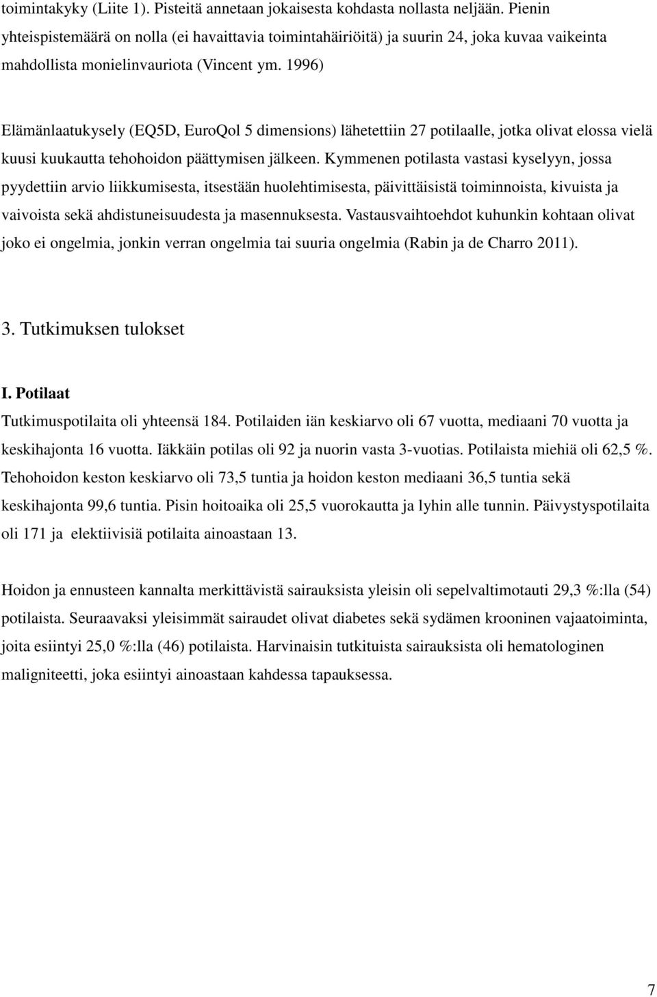 1996) Elämänlaatukysely (EQ5D, EuroQol 5 dimensions) lähetettiin 27 potilaalle, jotka olivat elossa vielä kuusi kuukautta tehohoidon päättymisen jälkeen.