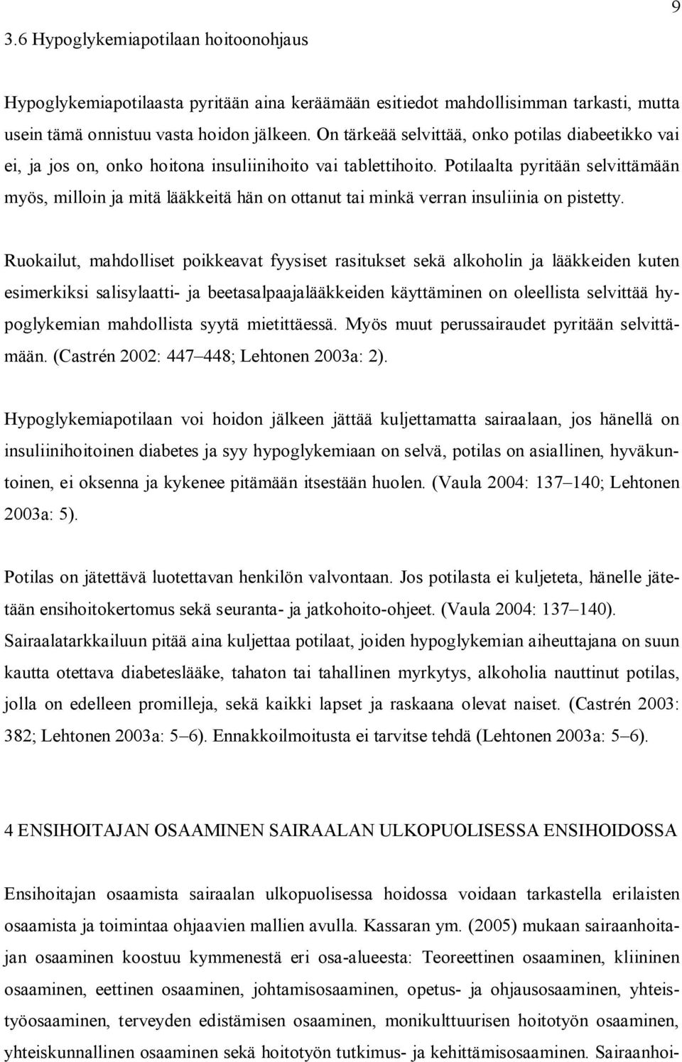 Potilaalta pyritään selvittämään myös, milloin ja mitä lääkkeitä hän on ottanut tai minkä verran insuliinia on pistetty.