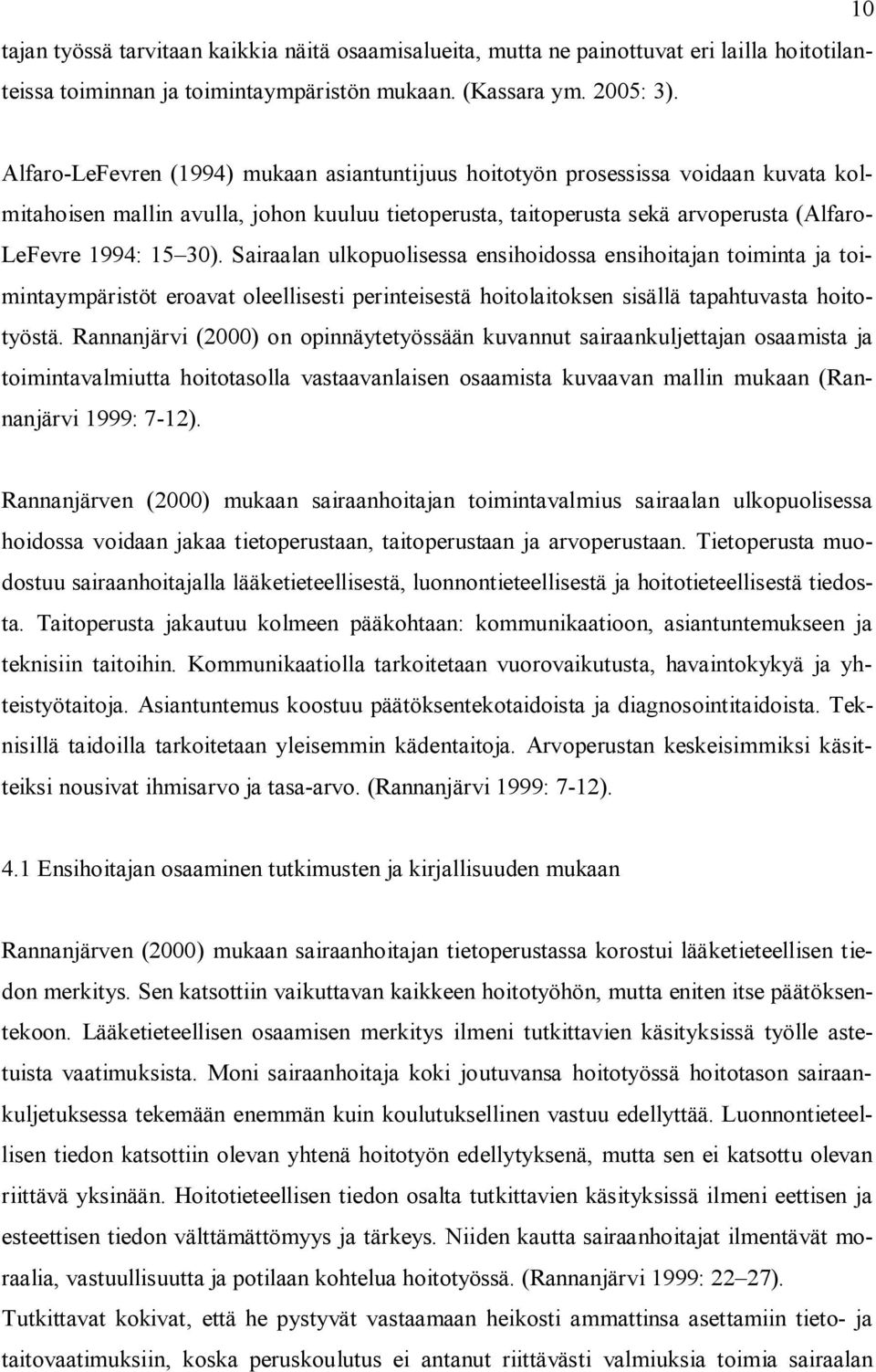 30). Sairaalan ulkopuolisessa ensihoidossa ensihoitajan toiminta ja toimintaympäristöt eroavat oleellisesti perinteisestä hoitolaitoksen sisällä tapahtuvasta hoitotyöstä.