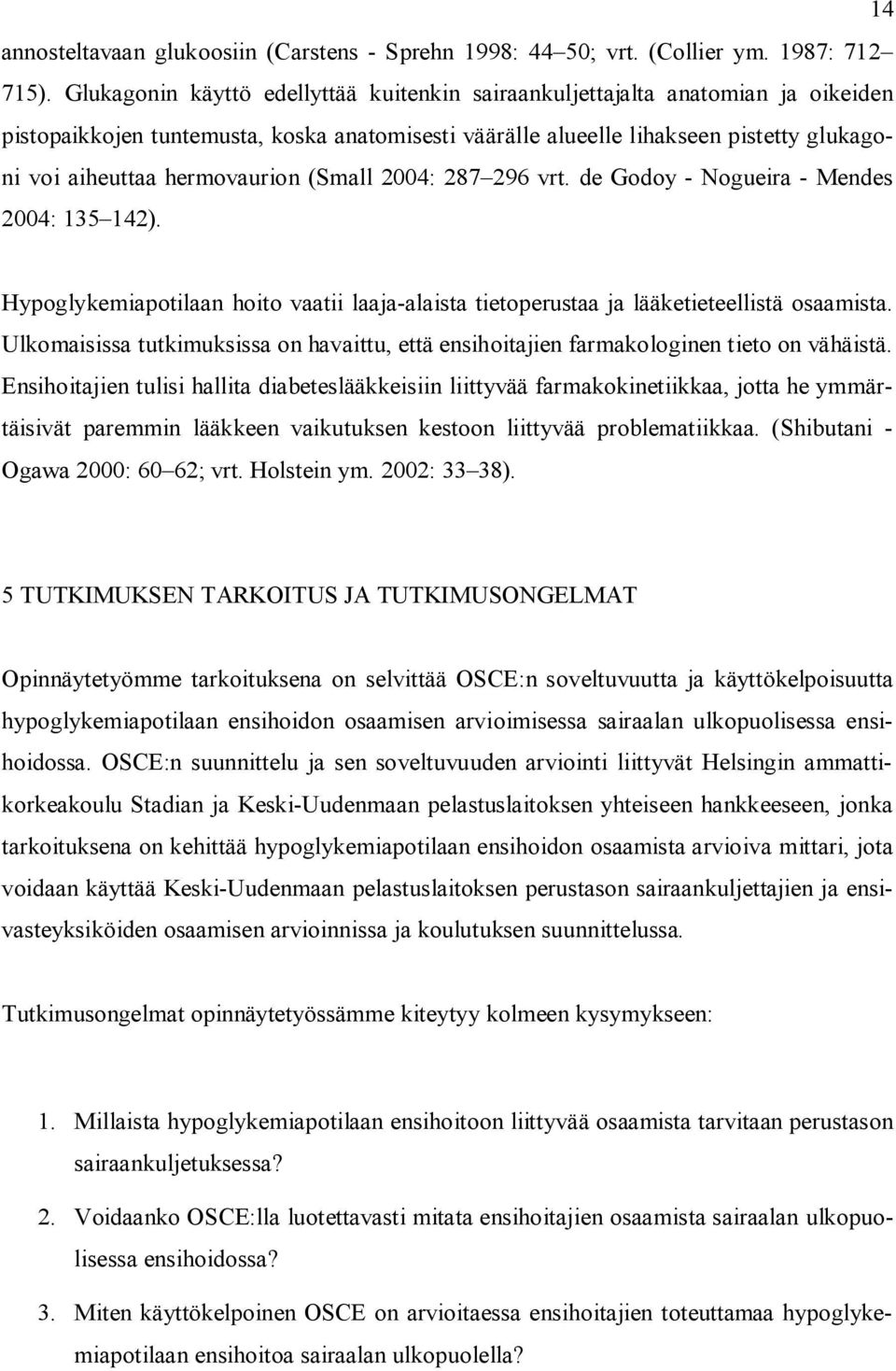 hermovaurion (Small 2004: 287 296 vrt. de Godoy - Nogueira - Mendes 2004: 135 142). Hypoglykemiapotilaan hoito vaatii laaja-alaista tietoperustaa ja lääketieteellistä osaamista.