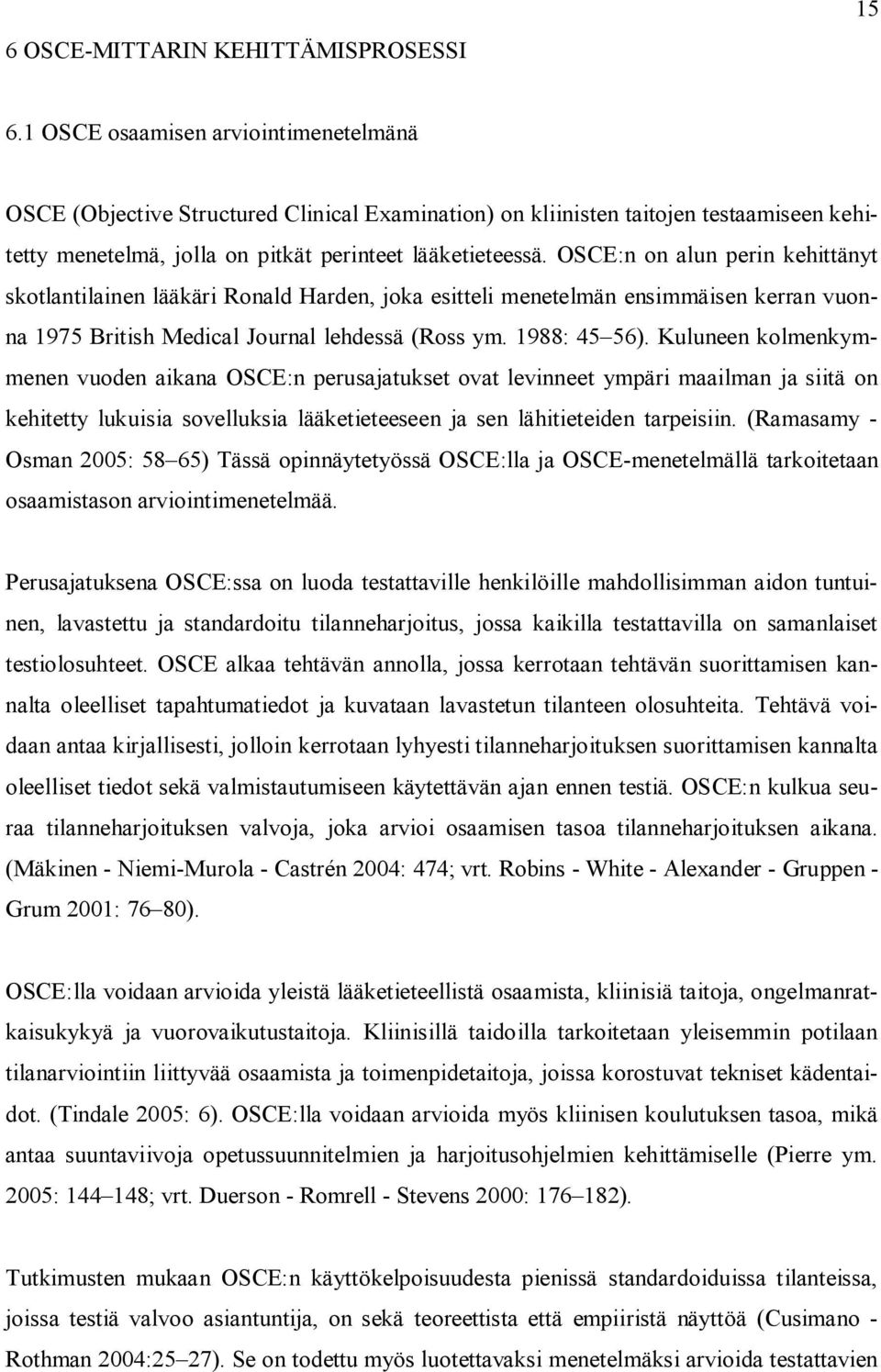 OSCE:n on alun perin kehittänyt skotlantilainen lääkäri Ronald Harden, joka esitteli menetelmän ensimmäisen kerran vuonna 1975 British Medical Journal lehdessä (Ross ym. 1988: 45 56).