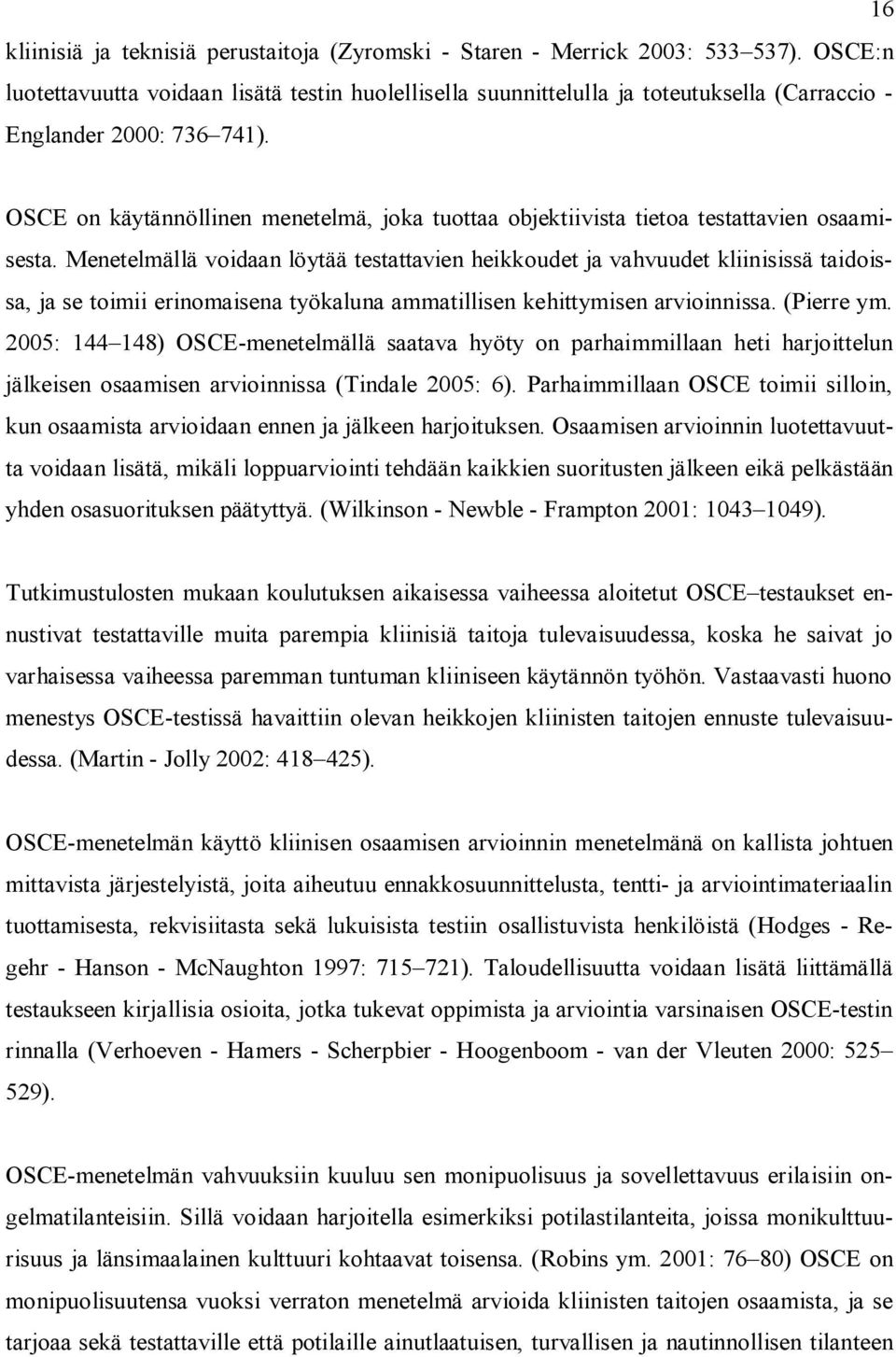 OSCE on käytännöllinen menetelmä, joka tuottaa objektiivista tietoa testattavien osaamisesta.