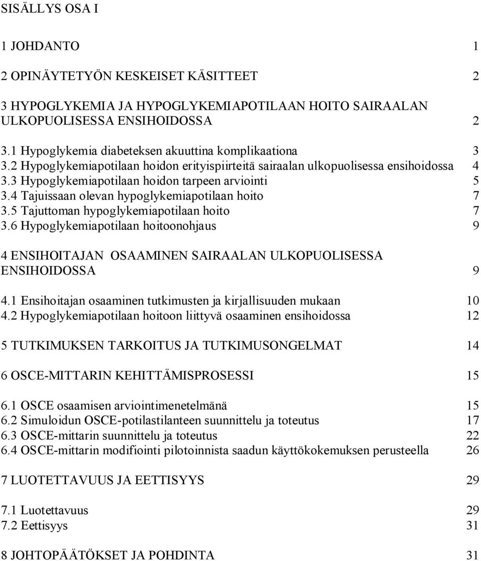 4 Tajuissaan olevan hypoglykemiapotilaan hoito 7 3.5 Tajuttoman hypoglykemiapotilaan hoito 7 3.