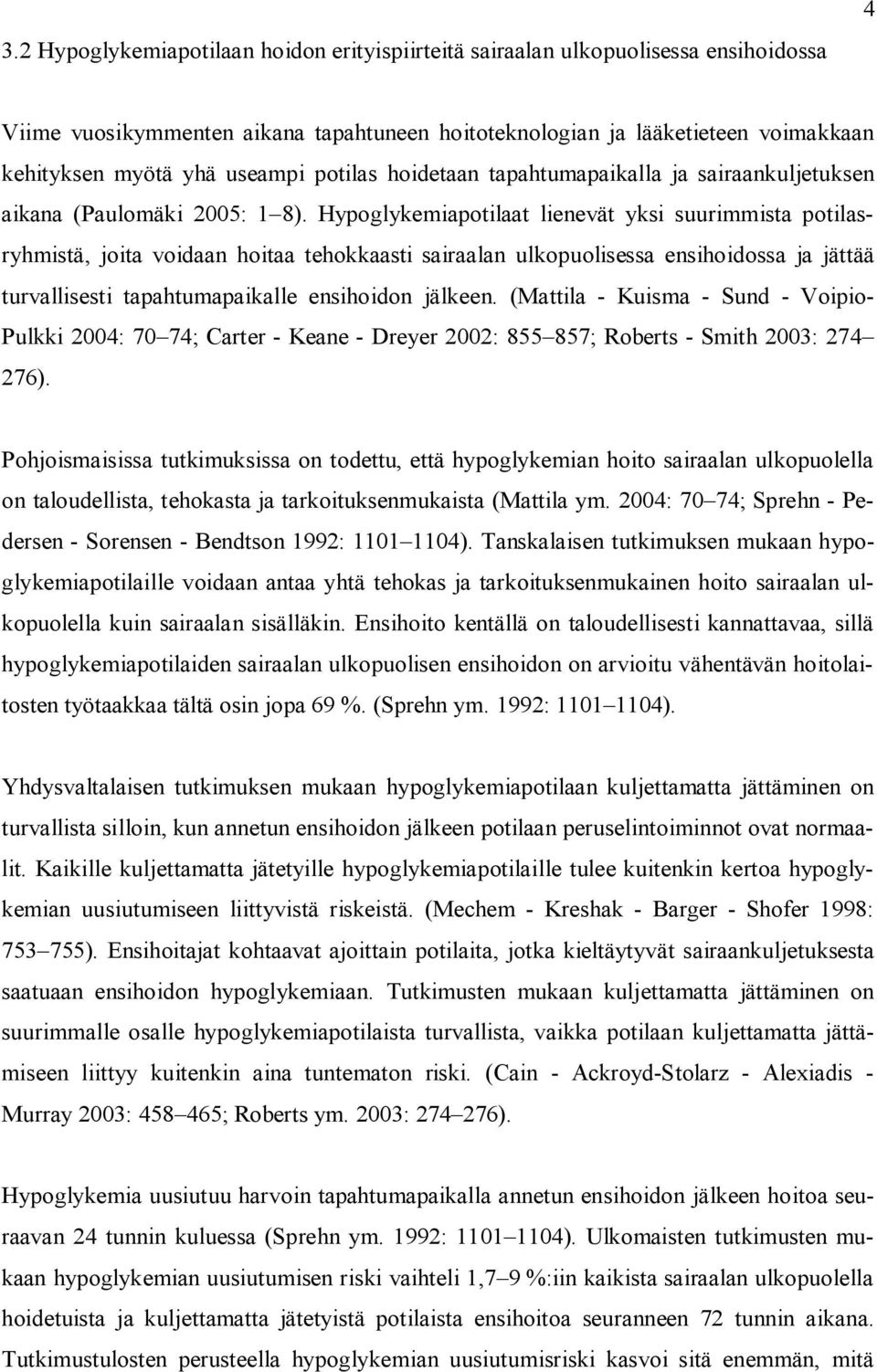 Hypoglykemiapotilaat lienevät yksi suurimmista potilasryhmistä, joita voidaan hoitaa tehokkaasti sairaalan ulkopuolisessa ensihoidossa ja jättää turvallisesti tapahtumapaikalle ensihoidon jälkeen.