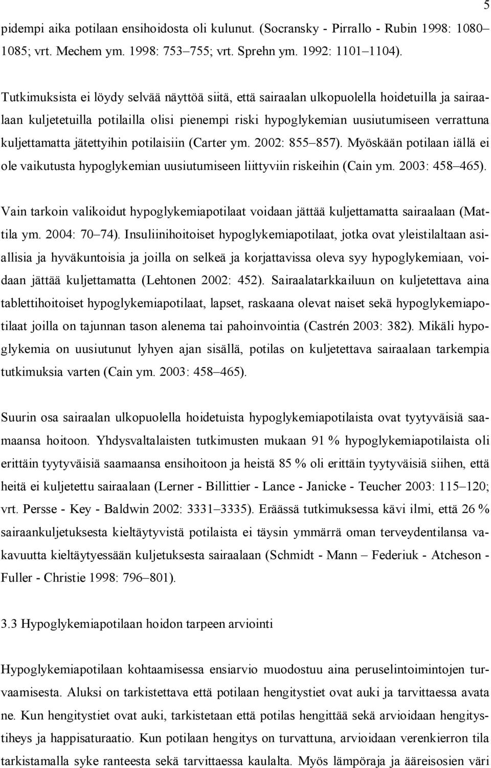 jätettyihin potilaisiin (Carter ym. 2002: 855 857). Myöskään potilaan iällä ei ole vaikutusta hypoglykemian uusiutumiseen liittyviin riskeihin (Cain ym. 2003: 458 465).