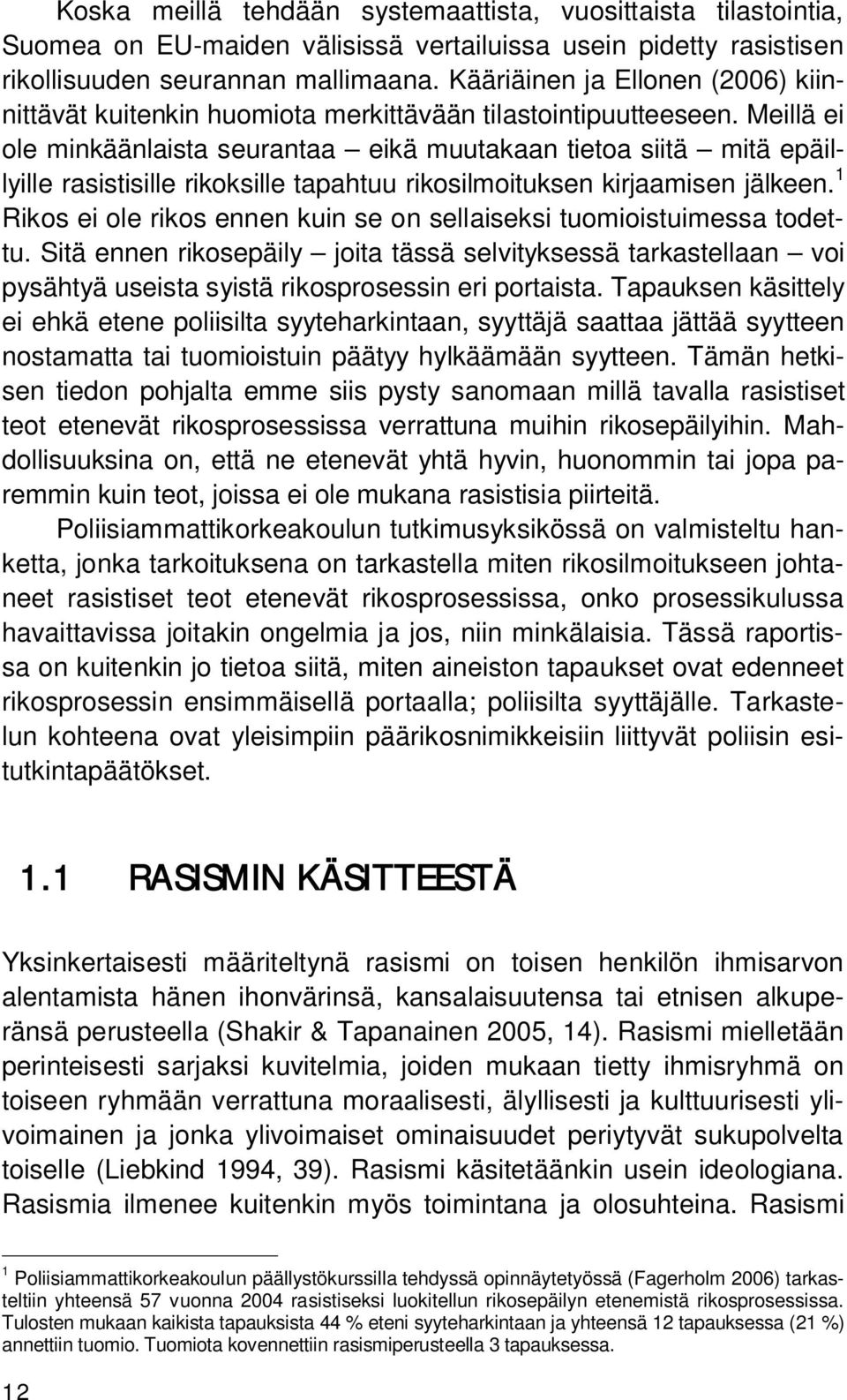 Meillä ei ole minkäänlaista seurantaa eikä muutakaan tietoa siitä mitä epäillyille rasistisille rikoksille tapahtuu rikosilmoituksen kirjaamisen jälkeen.