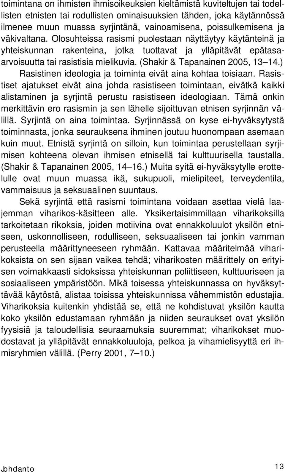 (Shakir & Tapanainen 2005, 13 14.) Rasistinen ideologia ja toiminta eivät aina kohtaa toisiaan.