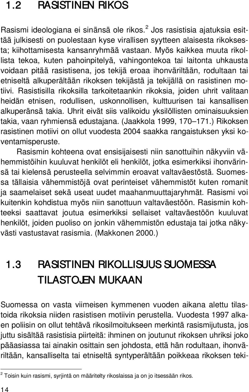 Myös kaikkea muuta rikollista tekoa, kuten pahoinpitelyä, vahingontekoa tai laitonta uhkausta voidaan pitää rasistisena, jos tekijä eroaa ihonväriltään, rodultaan tai etniseltä alkuperältään rikoksen