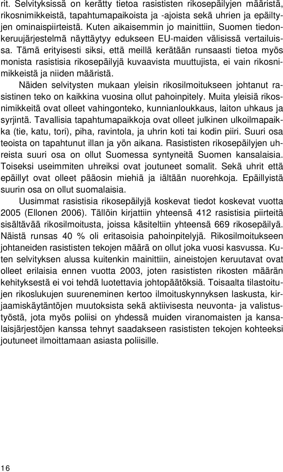 Tämä erityisesti siksi, että meillä kerätään runsaasti tietoa myös monista rasistisia rikosepäilyjä kuvaavista muuttujista, ei vain rikosnimikkeistä ja niiden määristä.