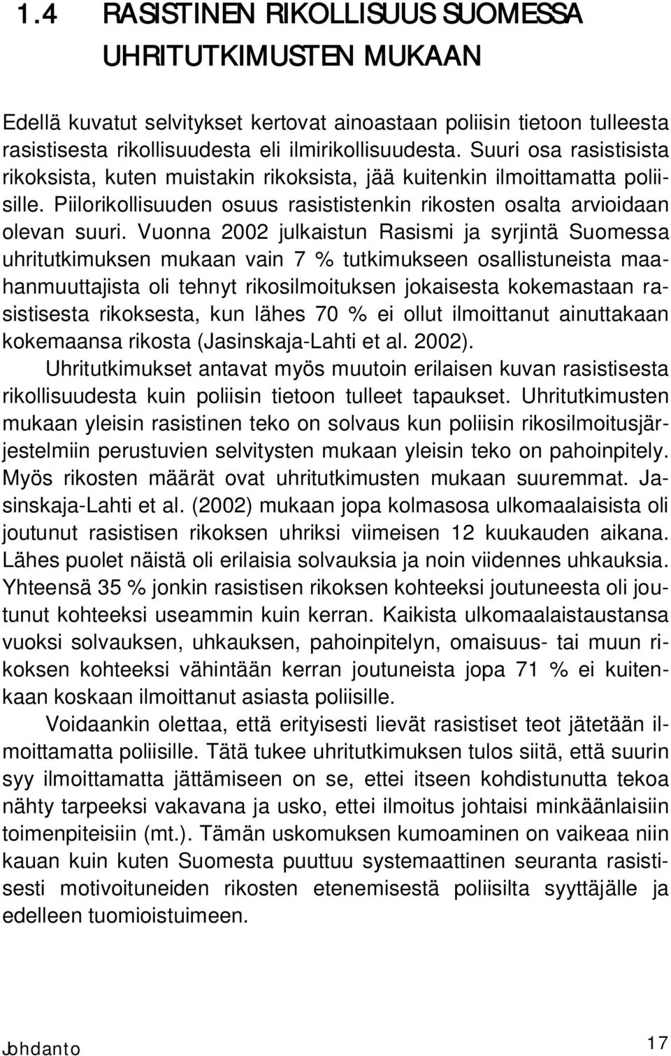 Vuonna 2002 julkaistun Rasismi ja syrjintä Suomessa uhritutkimuksen mukaan vain 7 % tutkimukseen osallistuneista maahanmuuttajista oli tehnyt rikosilmoituksen jokaisesta kokemastaan rasistisesta