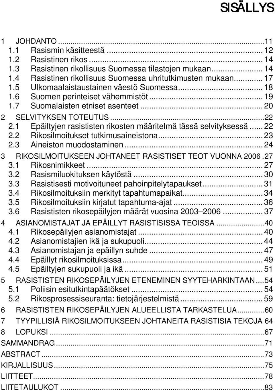 1 Epäiltyjen rasististen rikosten määritelmä tässä selvityksessä... 22 2.2 Rikosilmoitukset tutkimusaineistona... 23 2.3 Aineiston muodostaminen.