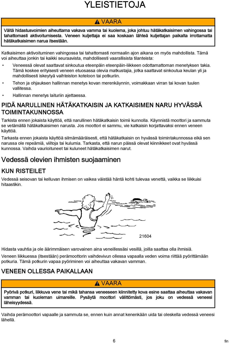 Katkaisimen aktivoituminen vahingossa tai tahattomasti normaalin ajon aikana on myös mahdollista.