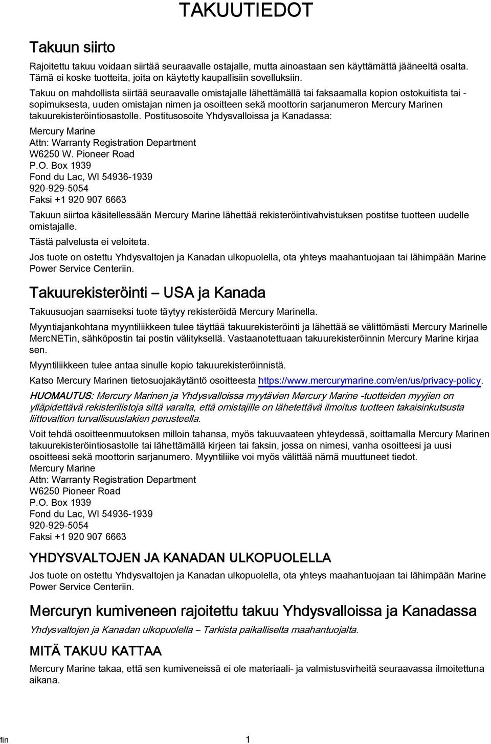 Marinen takuurekisteröintiosastolle. Postitusosoite Yhdysvalloissa ja Kanadassa: Mercury Marine Attn: Warranty Registration Department W6250 W. Pioneer Road P.O.