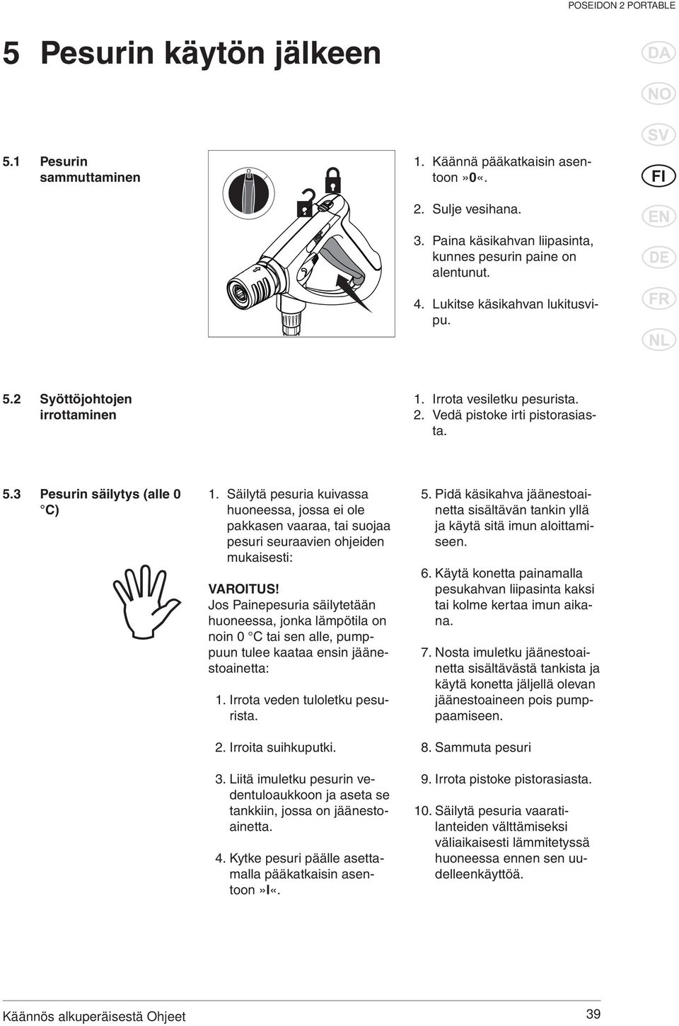 Säilytä pesuria kuivassa huoneessa, jossa ei ole pakkasen vaaraa, tai suojaa pesuri seuraavien ohjeiden mukaisesti: Jos Painepesuria säilytetään huoneessa, jonka lämpötila on noin 0 C tai sen alle,