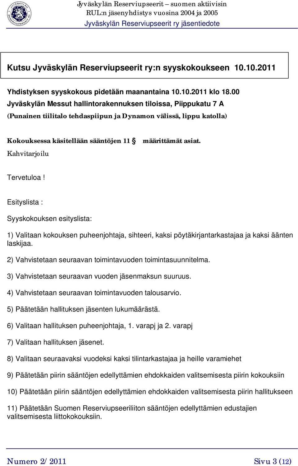 Kahvitarjoilu Tervetuloa! Esityslista : Syyskokouksen esityslista: 1) Valitaan kokouksen puheenjohtaja, sihteeri, kaksi pöytäkirjantarkastajaa ja kaksi äänten laskijaa.