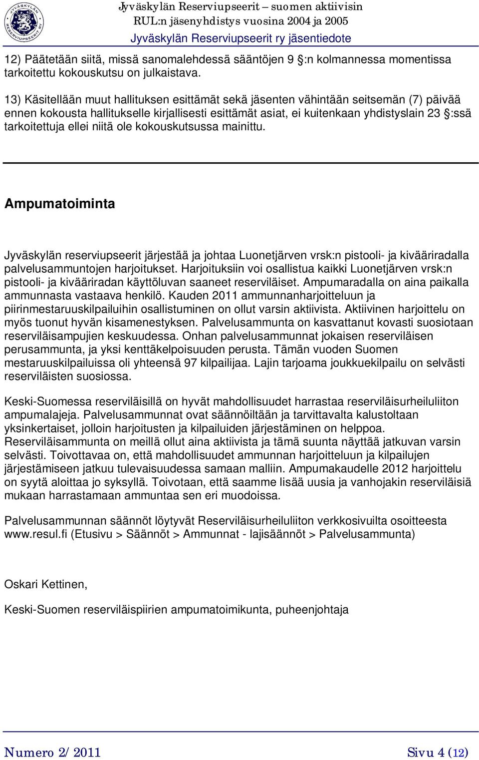 ellei niitä ole kokouskutsussa mainittu. Ampumatoiminta Jyväskylän reserviupseerit järjestää ja johtaa Luonetjärven vrsk:n pistooli- ja kivääriradalla palvelusammuntojen harjoitukset.