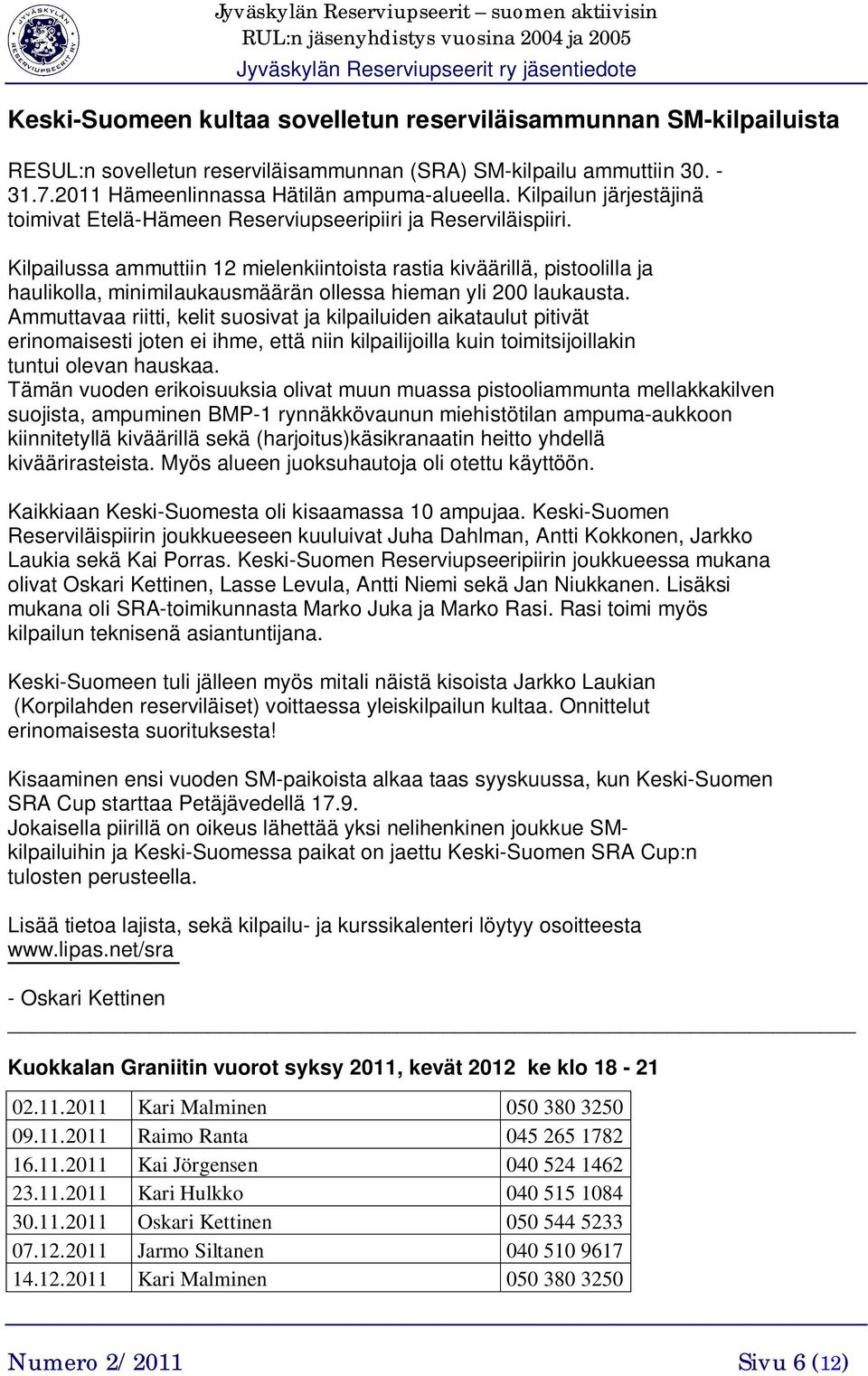 Kilpailussa ammuttiin 12 mielenkiintoista rastia kiväärillä, pistoolilla ja haulikolla, minimilaukausmäärän ollessa hieman yli 200 laukausta.